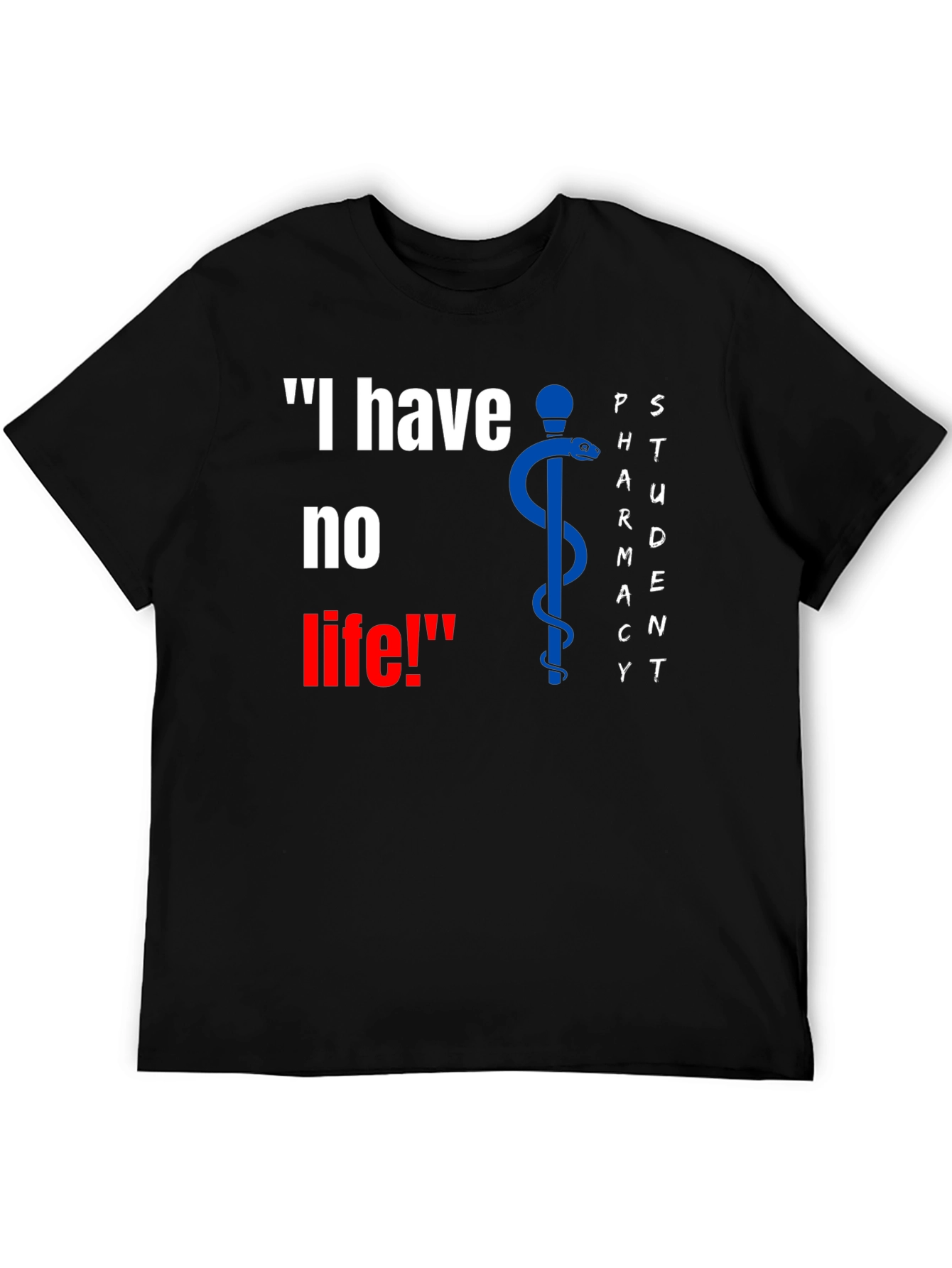 Pharmacy Student Funny T-Shirt - I have no life!
