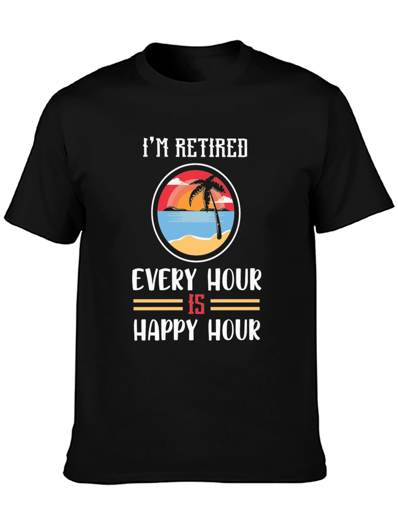 Im Retired Every Hour Is Happy Hour T-Shirt
