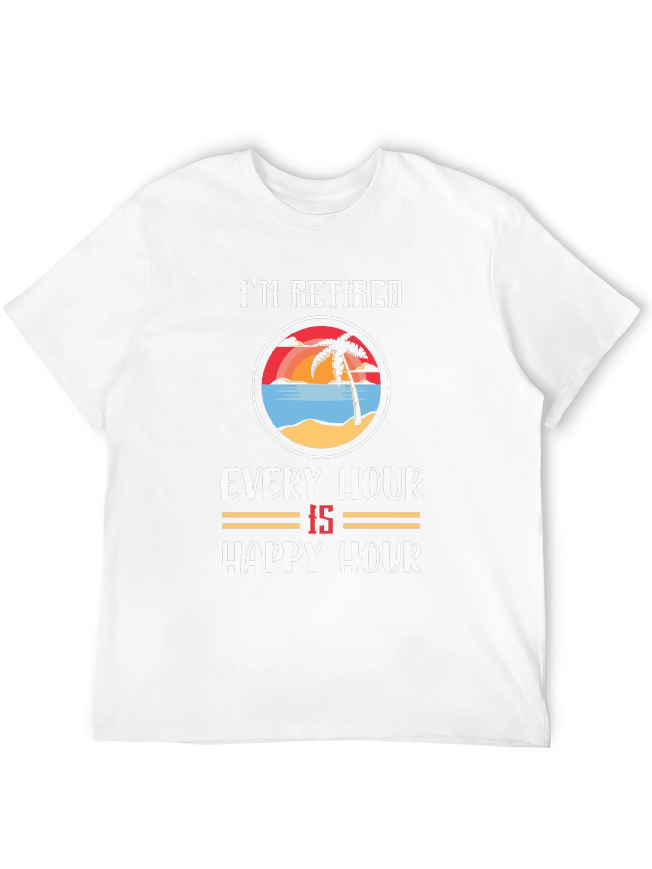Im Retired Every Hour Is Happy Hour T-Shirt