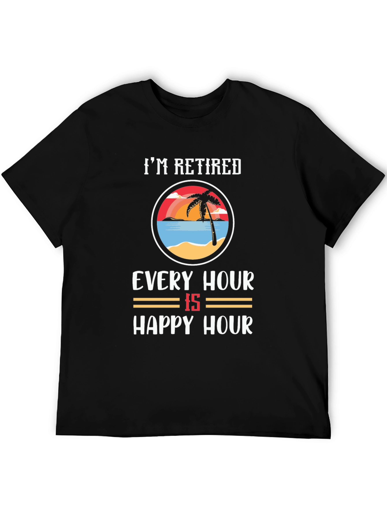Im Retired Every Hour Is Happy Hour T-Shirt