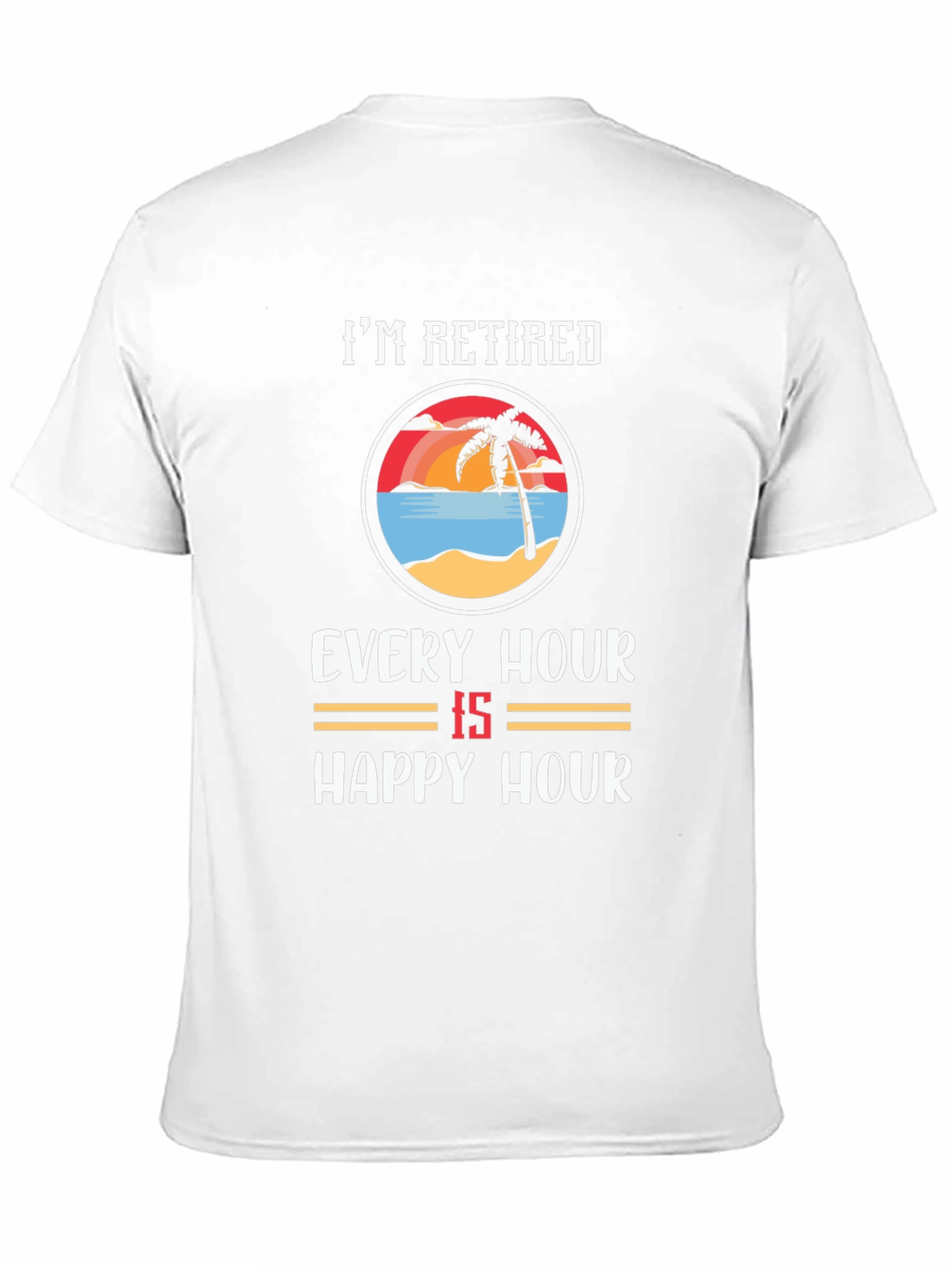Im Retired Every Hour Is Happy Hour T-Shirt
