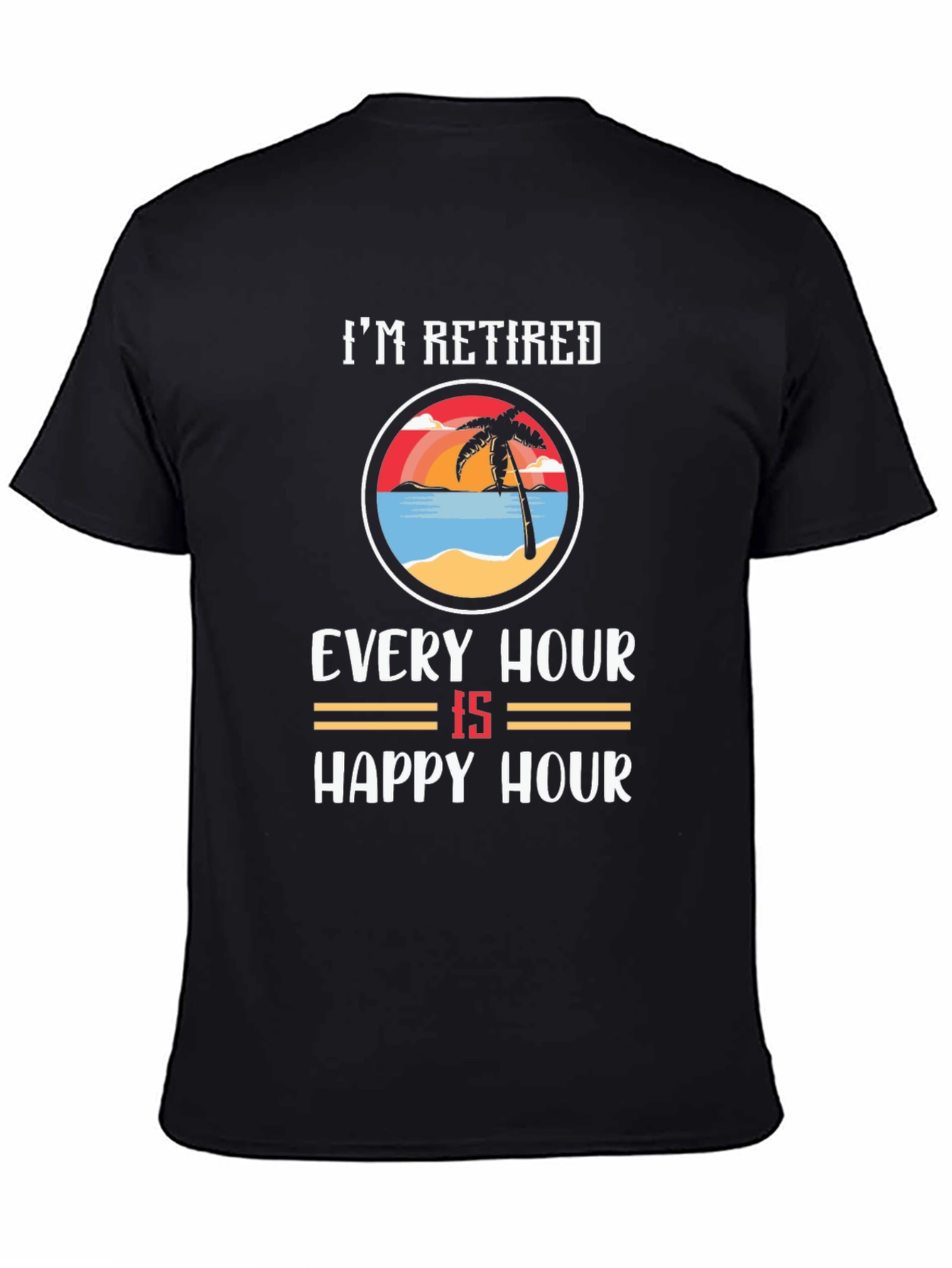 Im Retired Every Hour Is Happy Hour T-Shirt