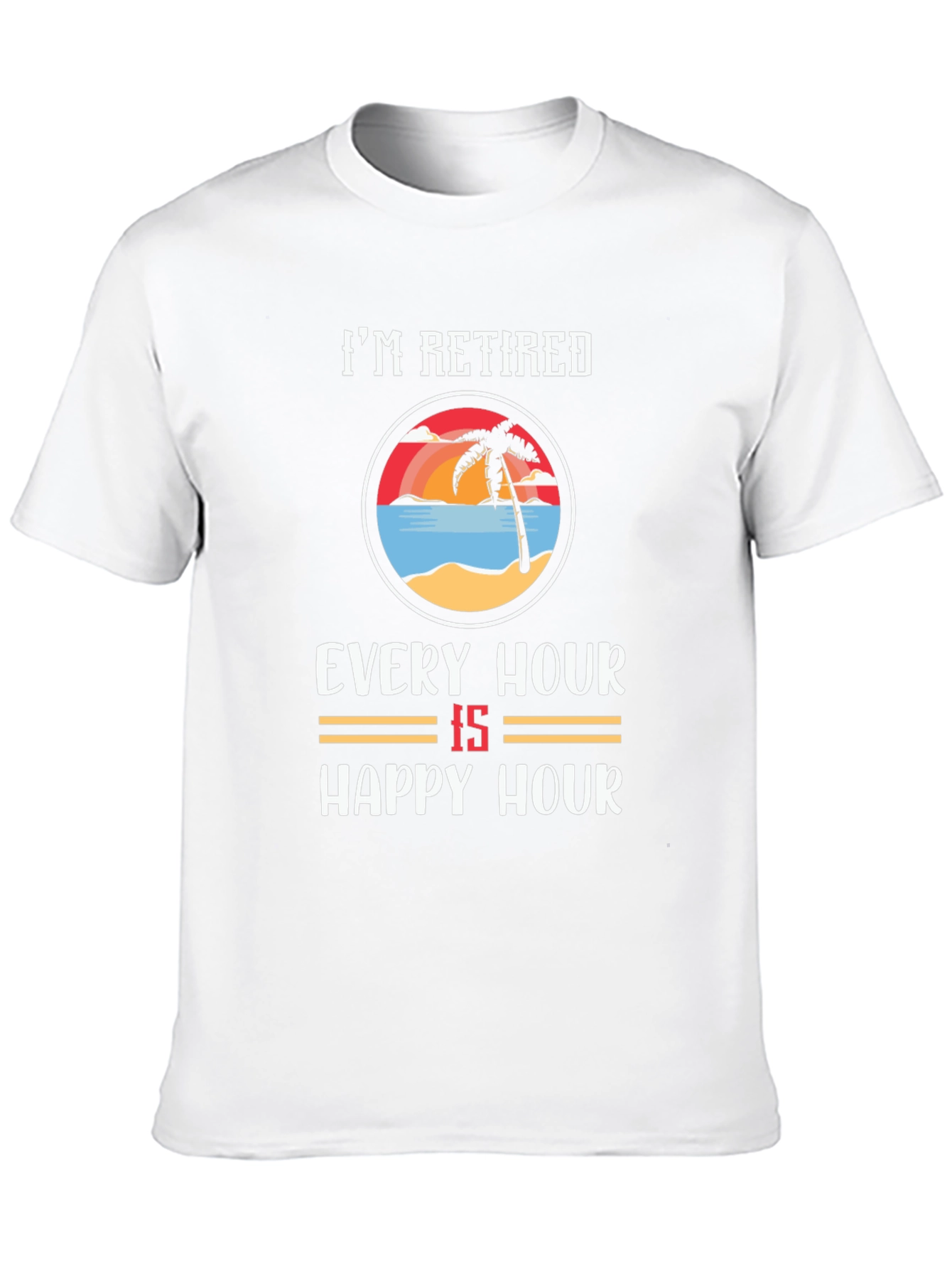Im Retired Every Hour Is Happy Hour T-Shirt