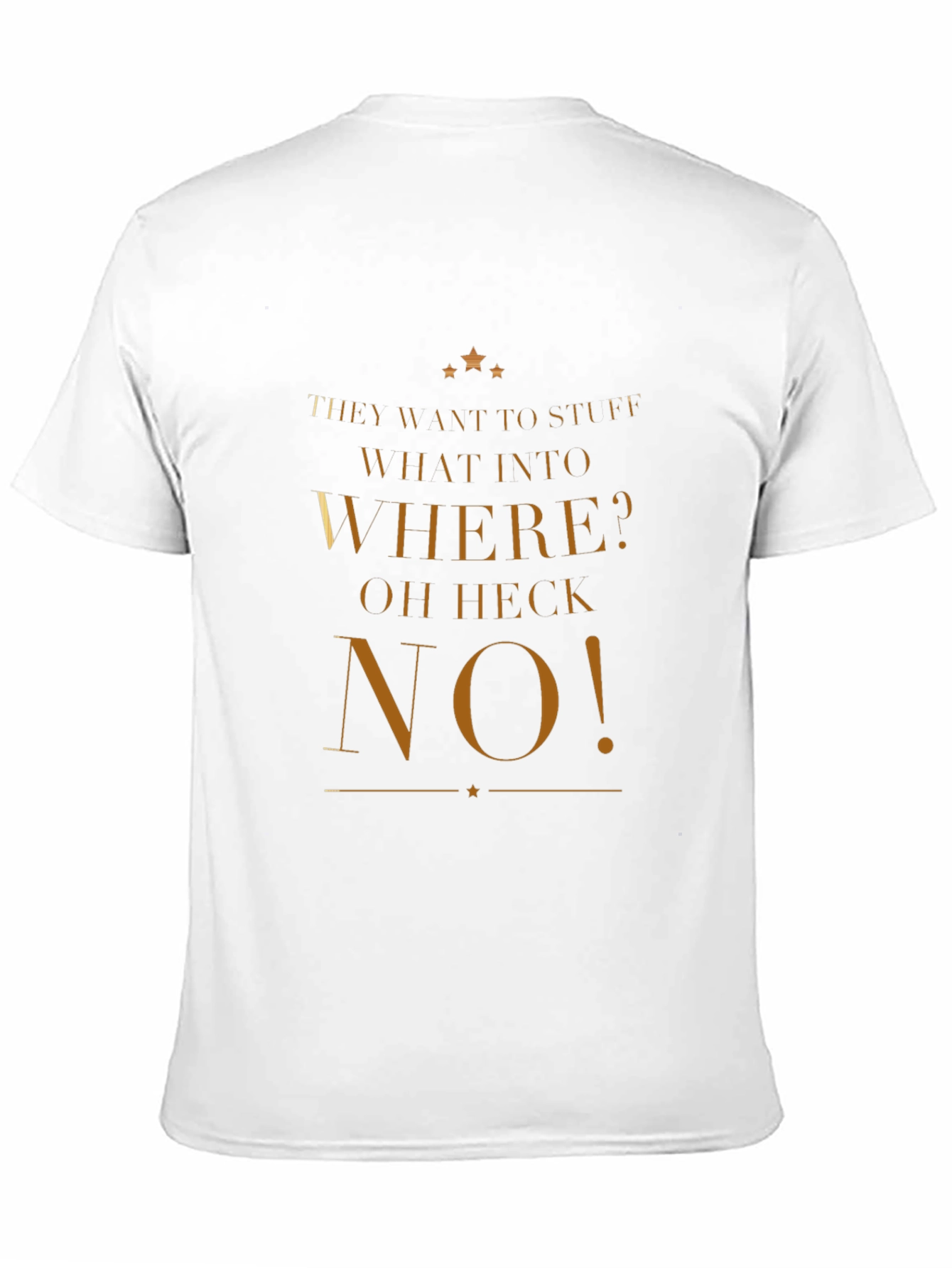 Funny They Want to Stuff WHAT INTO WHERE T-Shirt
