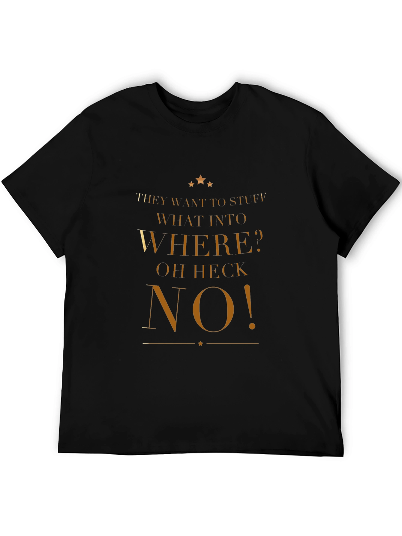 Funny They Want to Stuff WHAT INTO WHERE T-Shirt