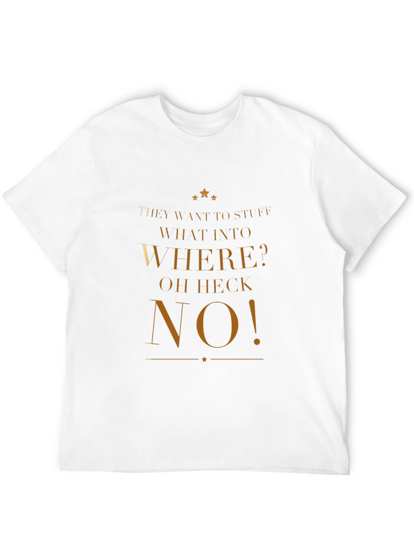 Funny They Want to Stuff WHAT INTO WHERE T-Shirt