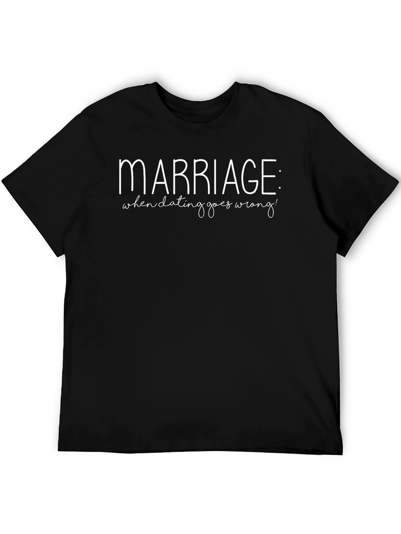 Marriage: When Dating Goes Wrong Funny Graphic T-Shirt