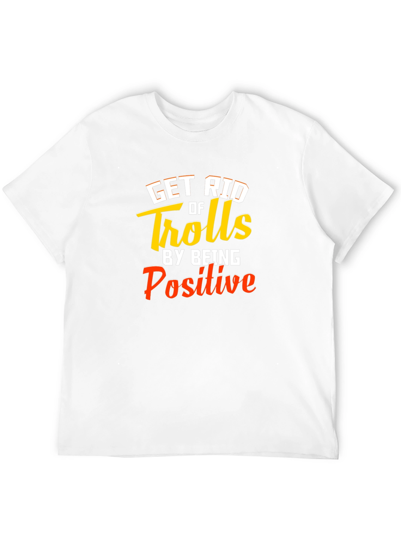 Get Rid Of Trolls T-Shirt - Be Positive