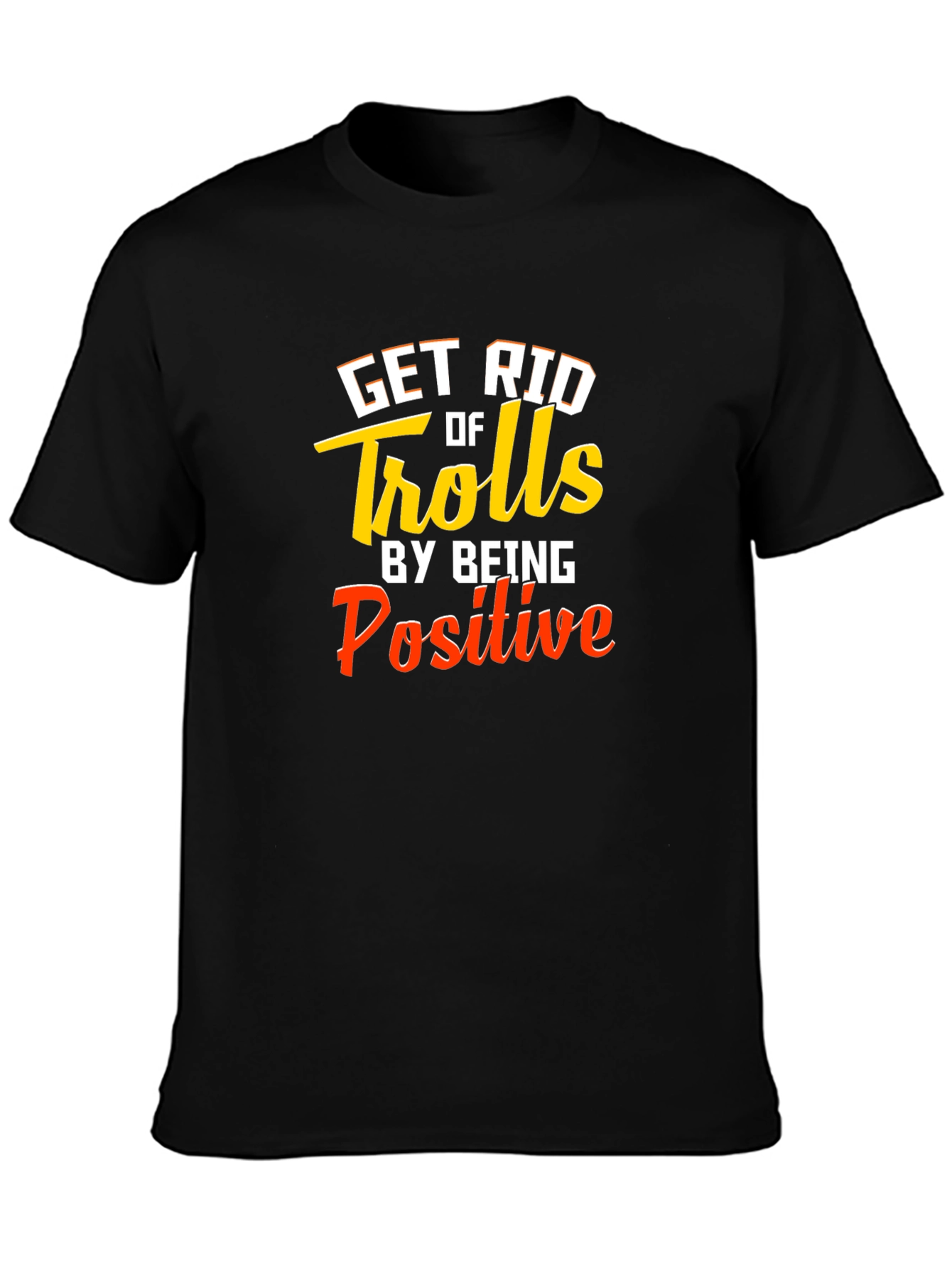 Get Rid Of Trolls T-Shirt - Be Positive