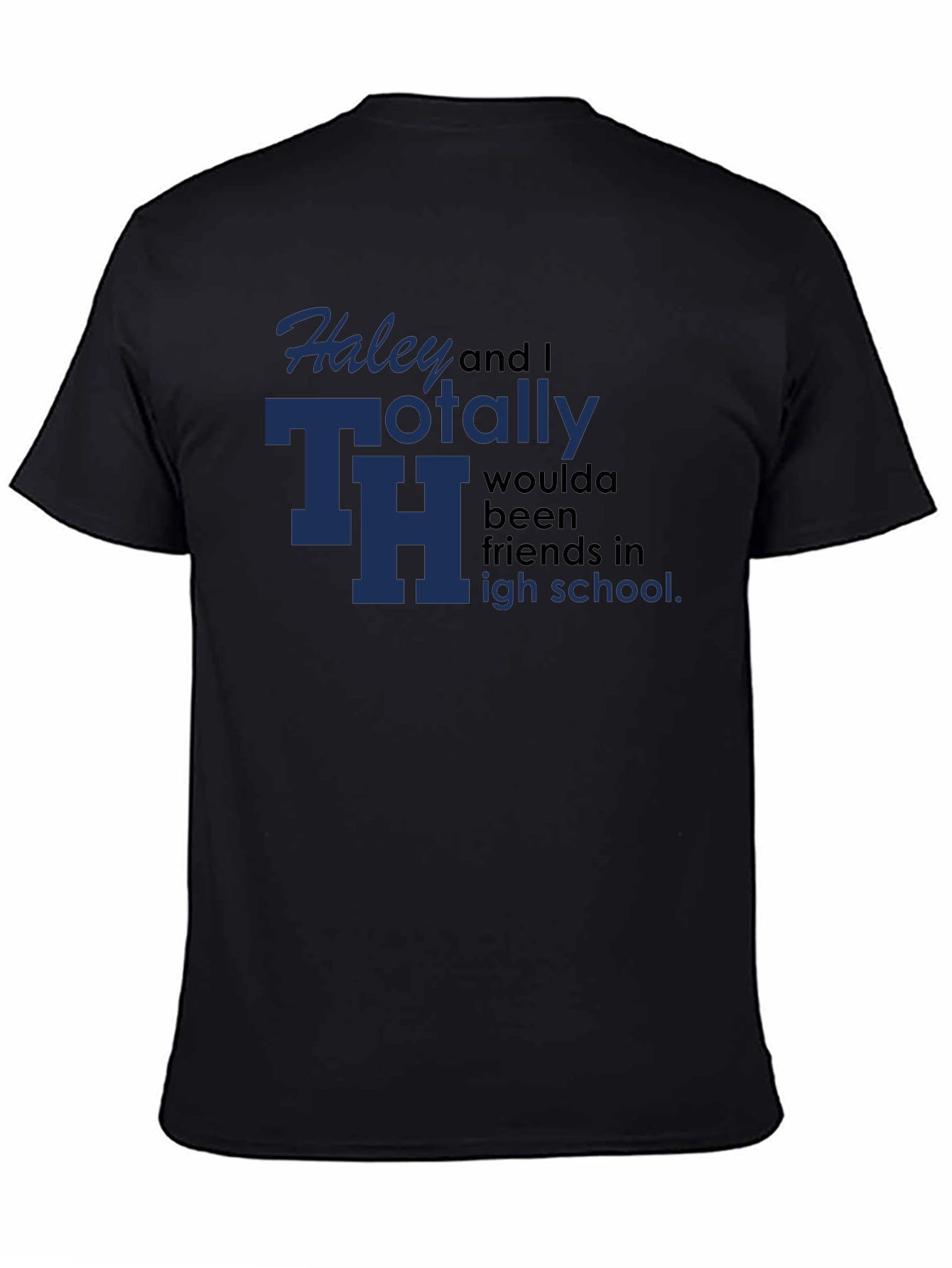Haley and I Totally Woulda Been Friends T-Shirt