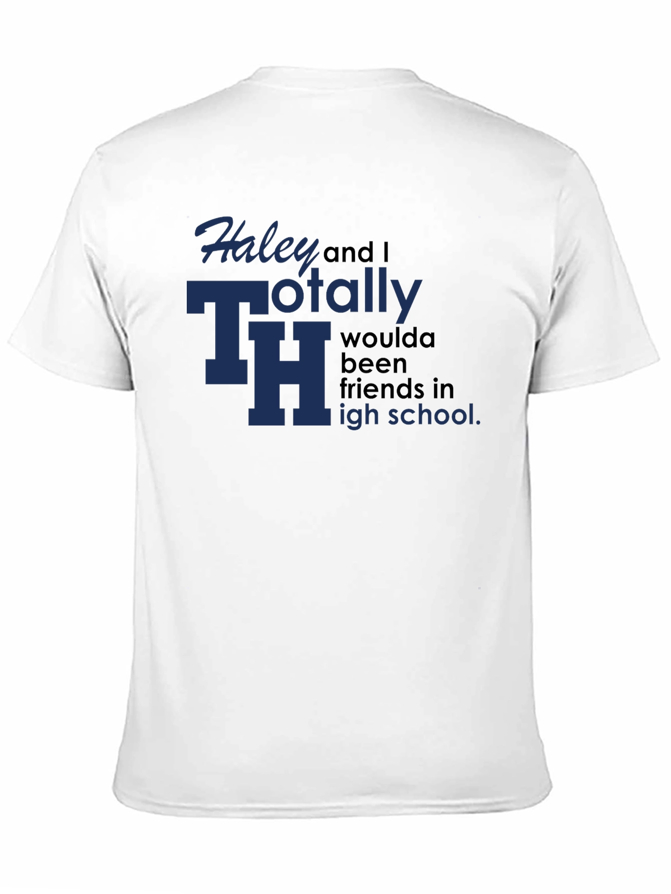 Haley and I Totally Woulda Been Friends T-Shirt