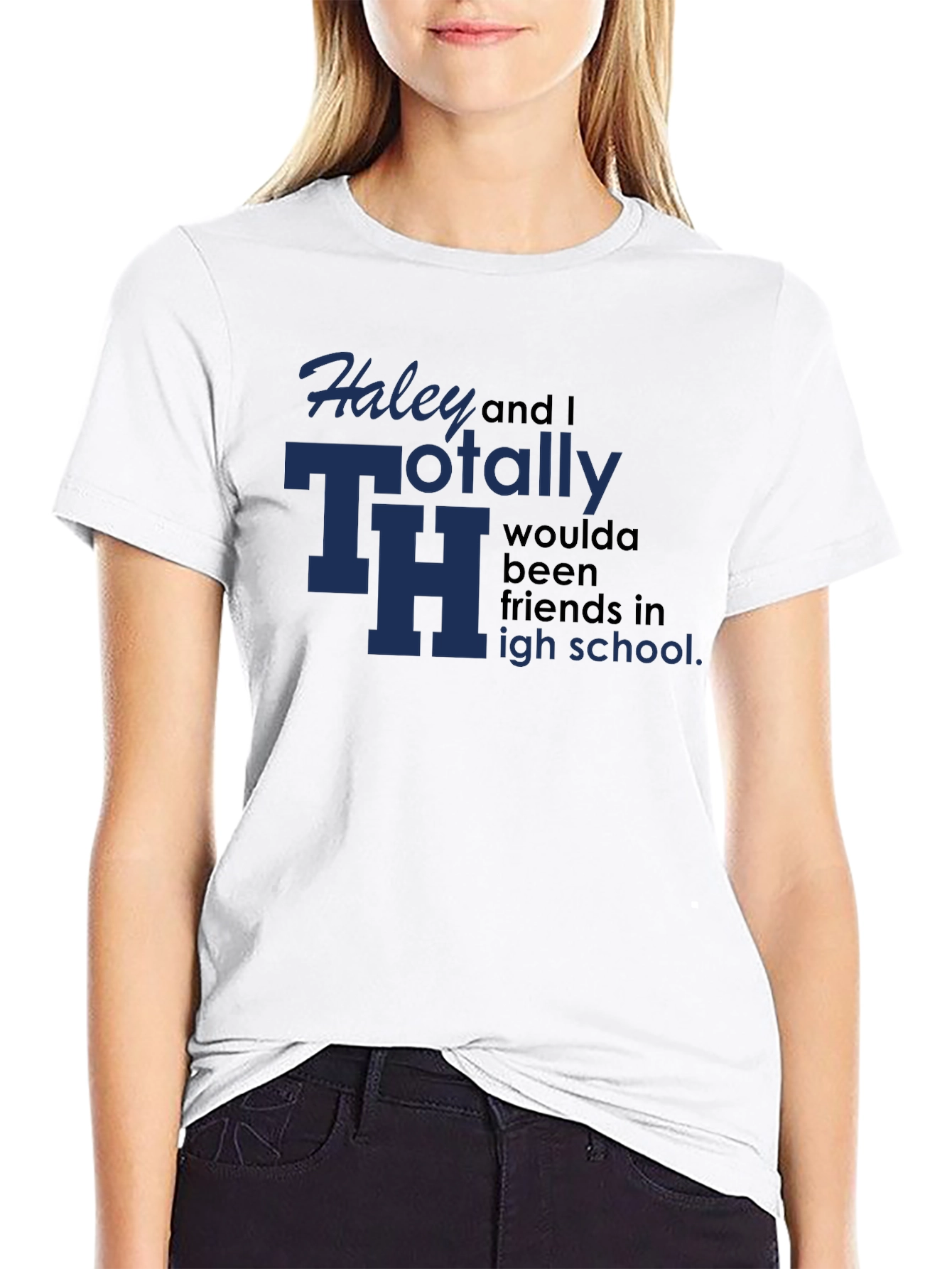 Haley and I Totally Woulda Been Friends T-Shirt