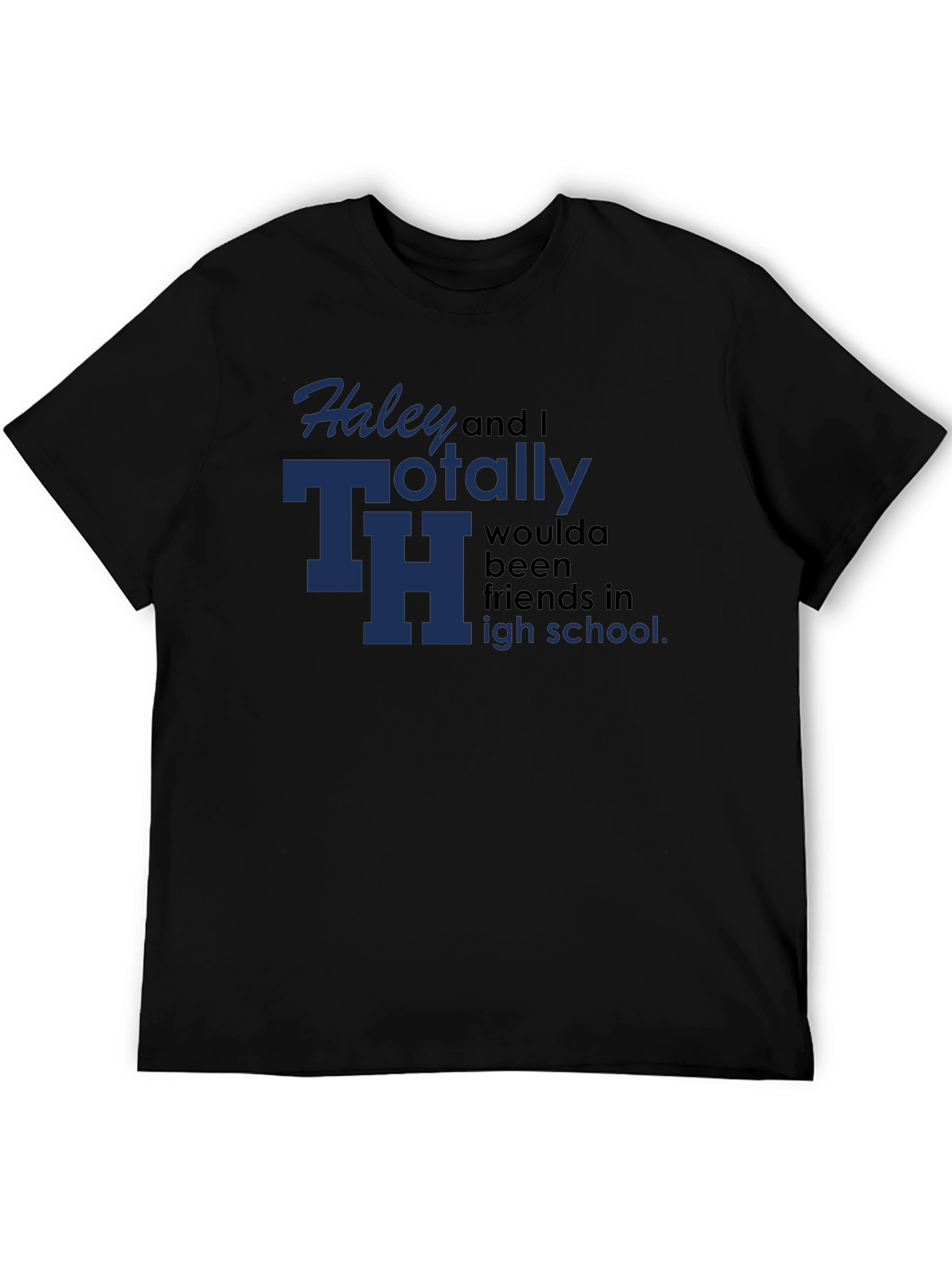 Haley and I Totally Woulda Been Friends T-Shirt