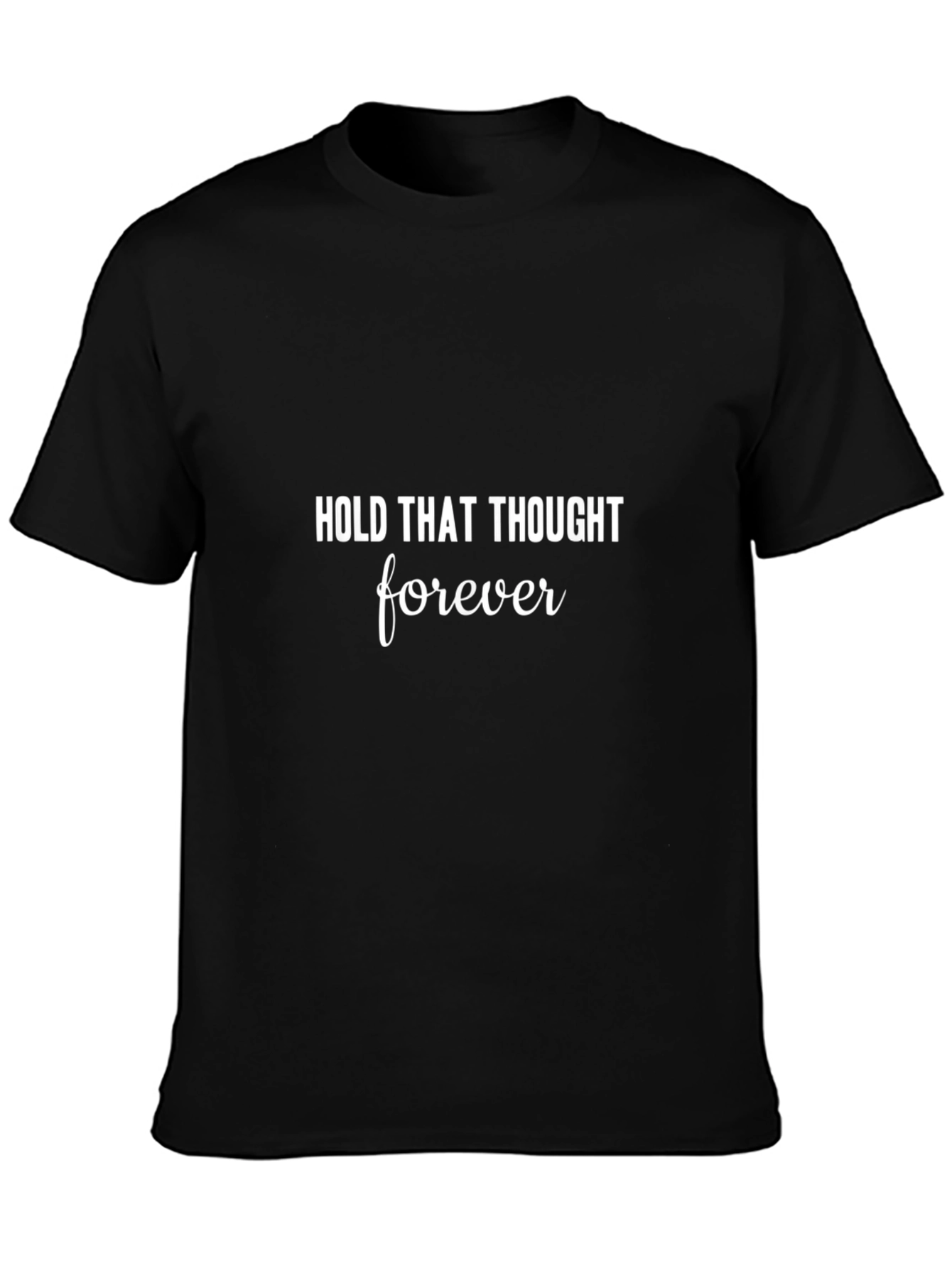 Hold That Thought Forever Black T-Shirt