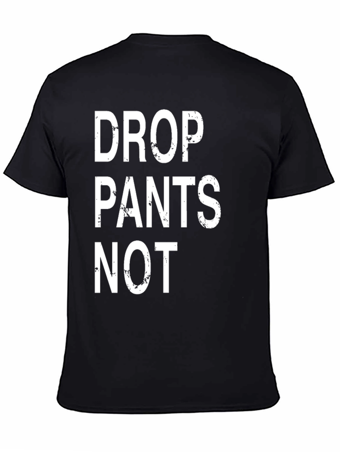 Drop Pants Not T-Shirt - Funny Slogan Tee