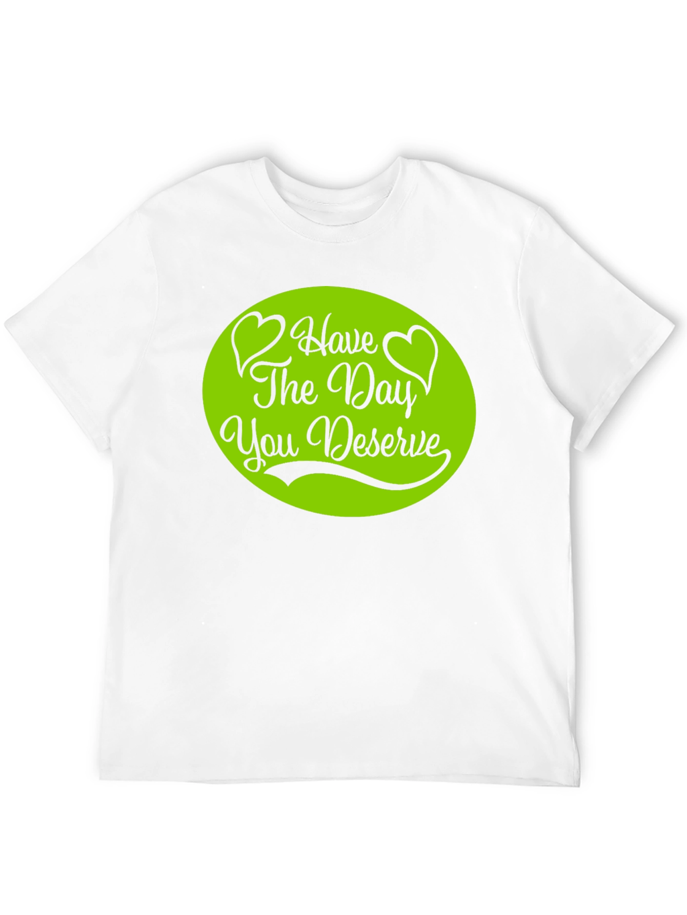 Have The Day You Deserve T-Shirt