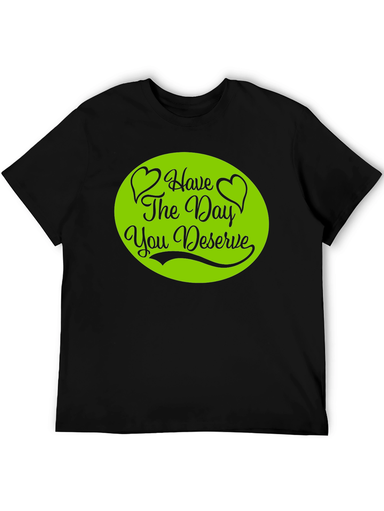 Have The Day You Deserve T-Shirt