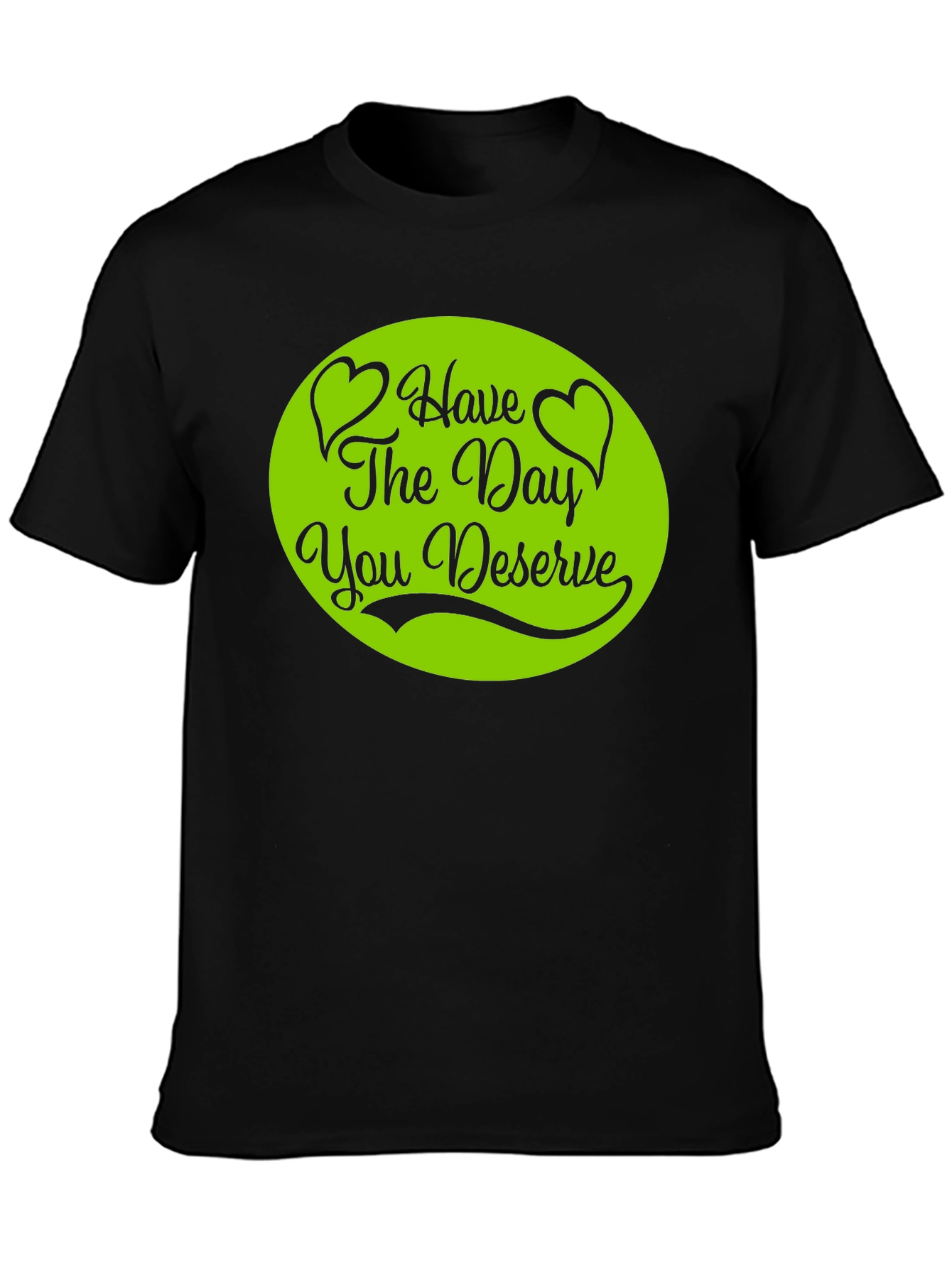 Have The Day You Deserve T-Shirt