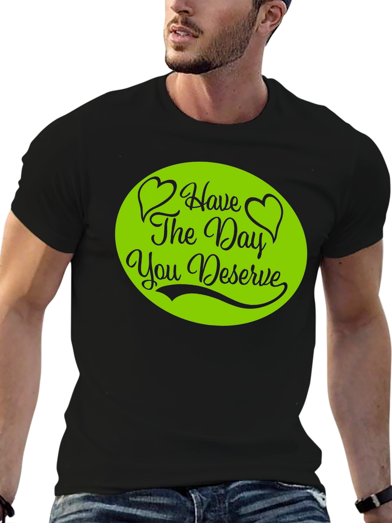 Have The Day You Deserve T-Shirt