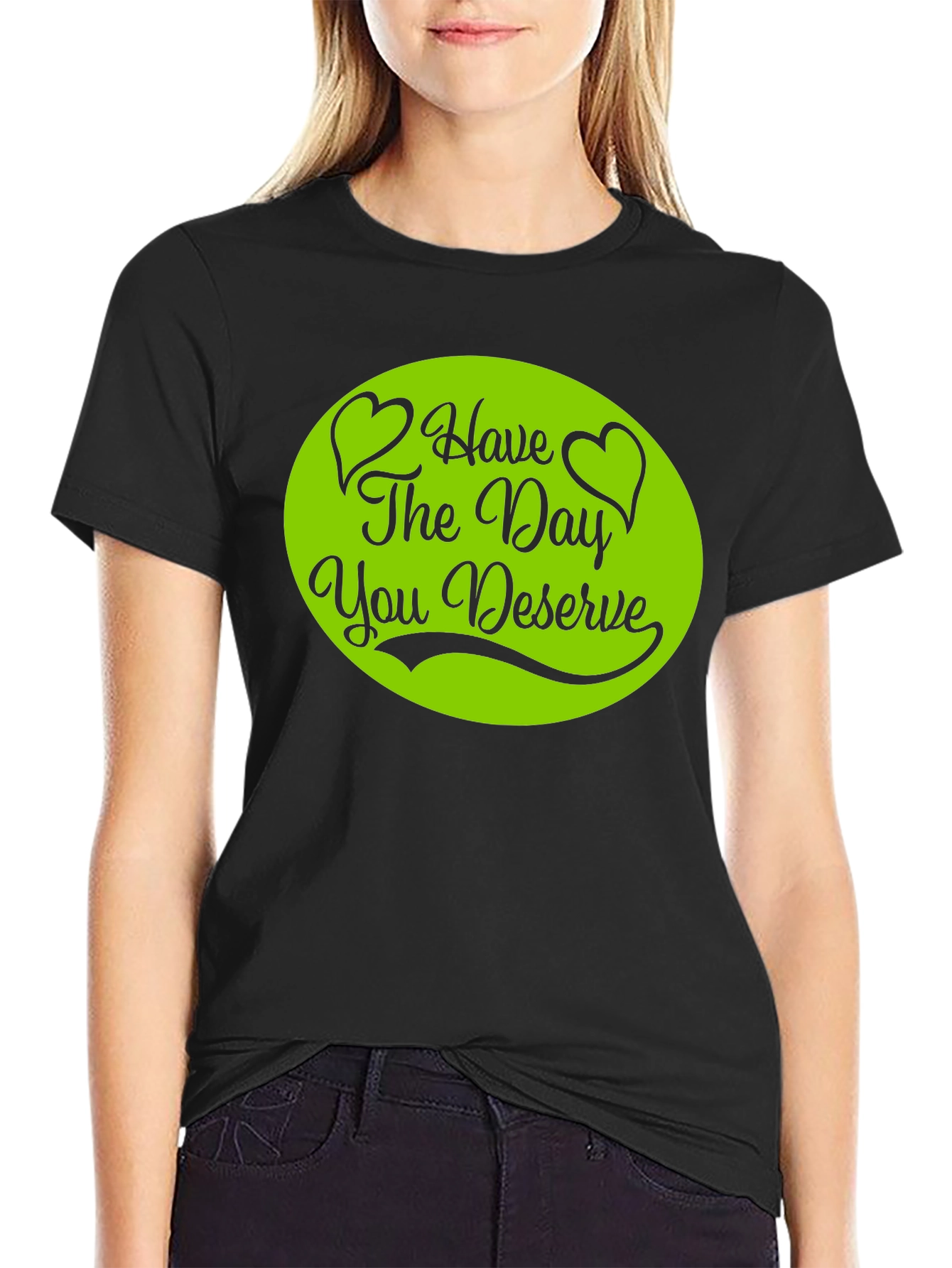 Have The Day You Deserve T-Shirt