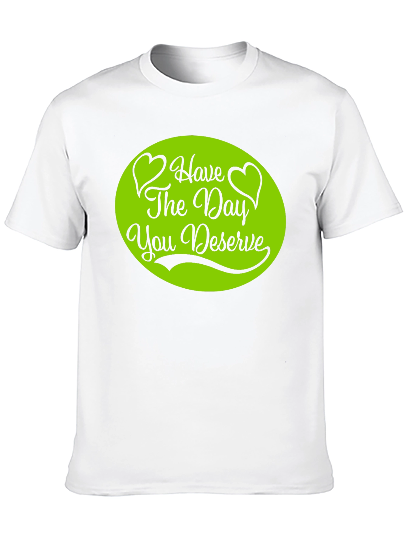 Have The Day You Deserve T-Shirt