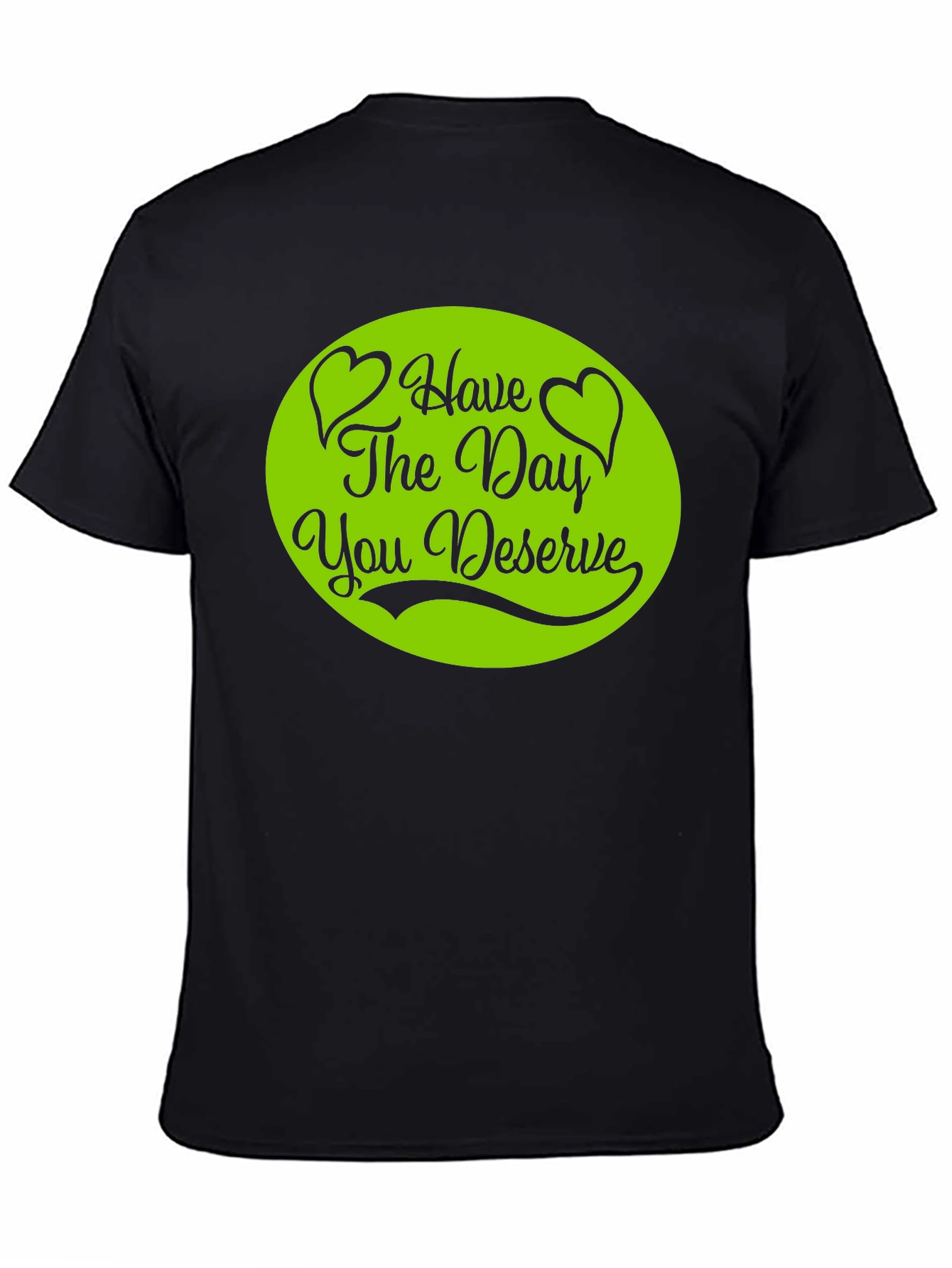 Have The Day You Deserve T-Shirt