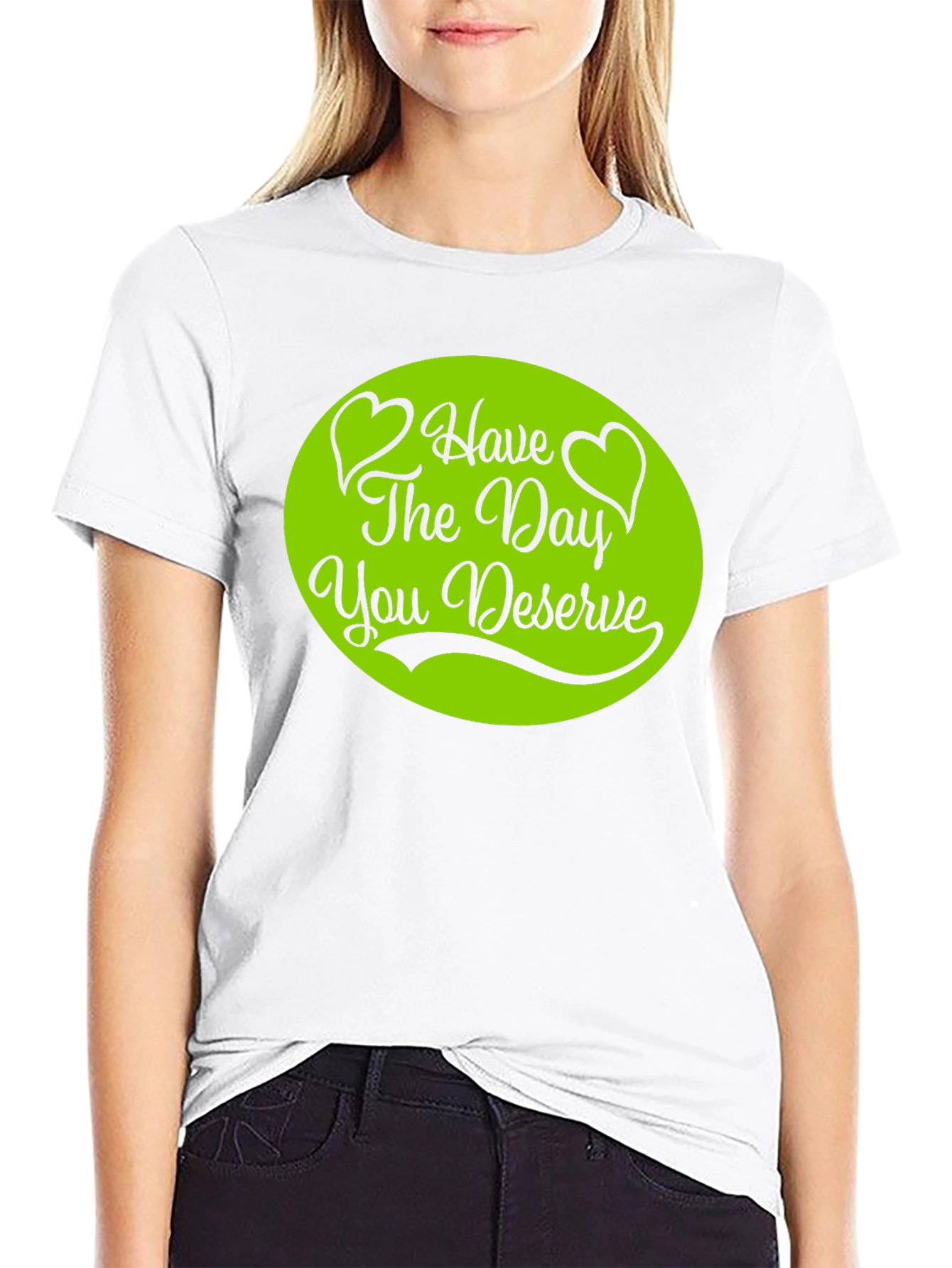 Have The Day You Deserve T-Shirt