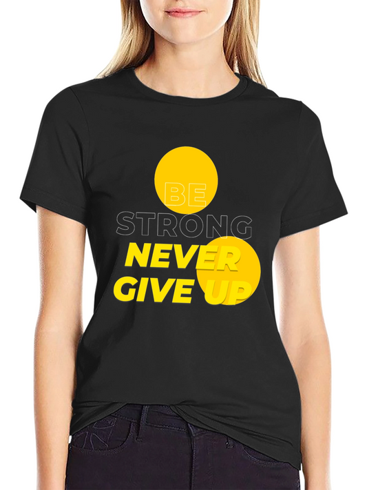 Be Strong Never Give Up Graphic Tee - Motivational Black T-Shirt
