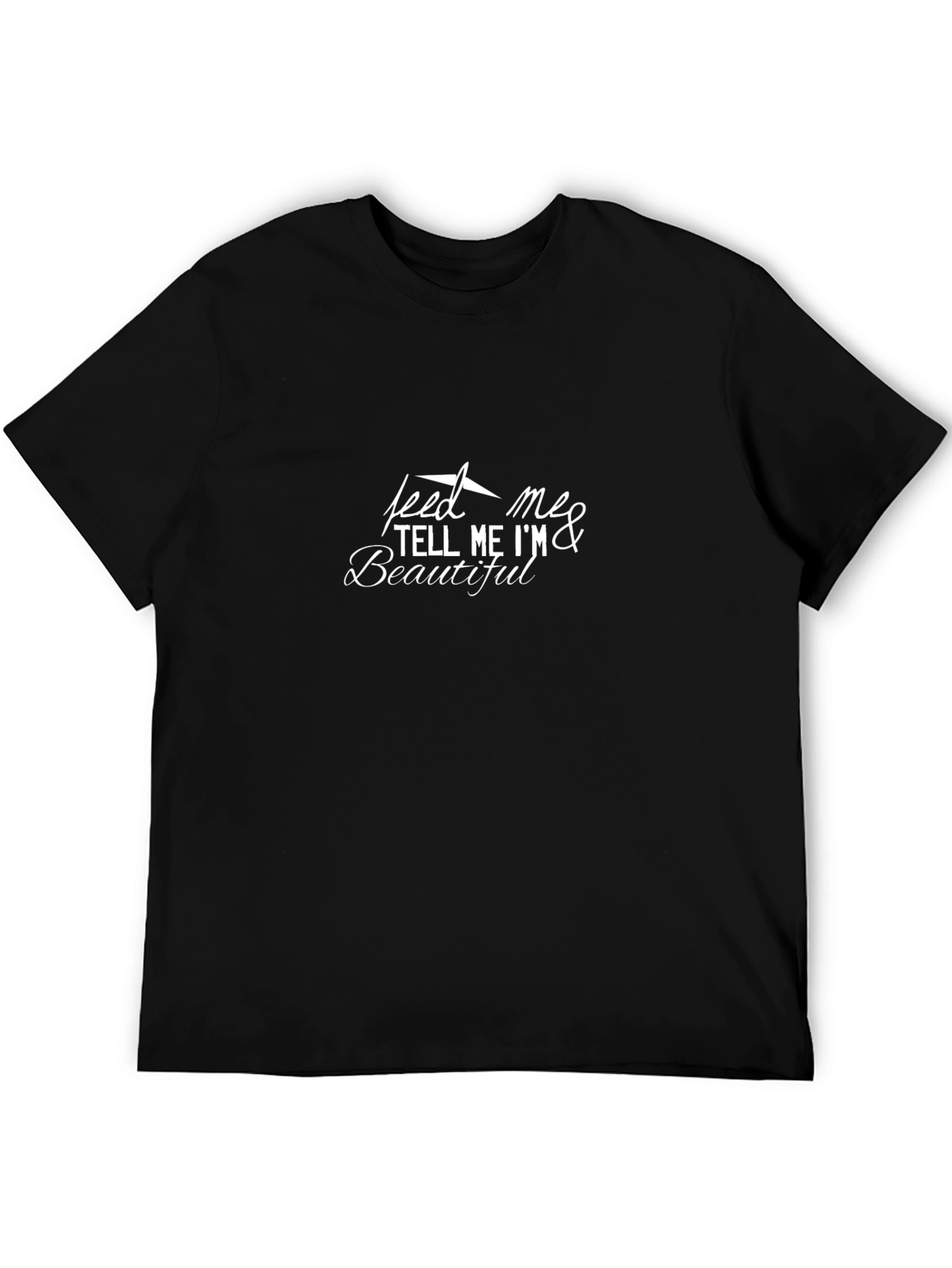Feed Me and Tell Me Im Beautiful Tee