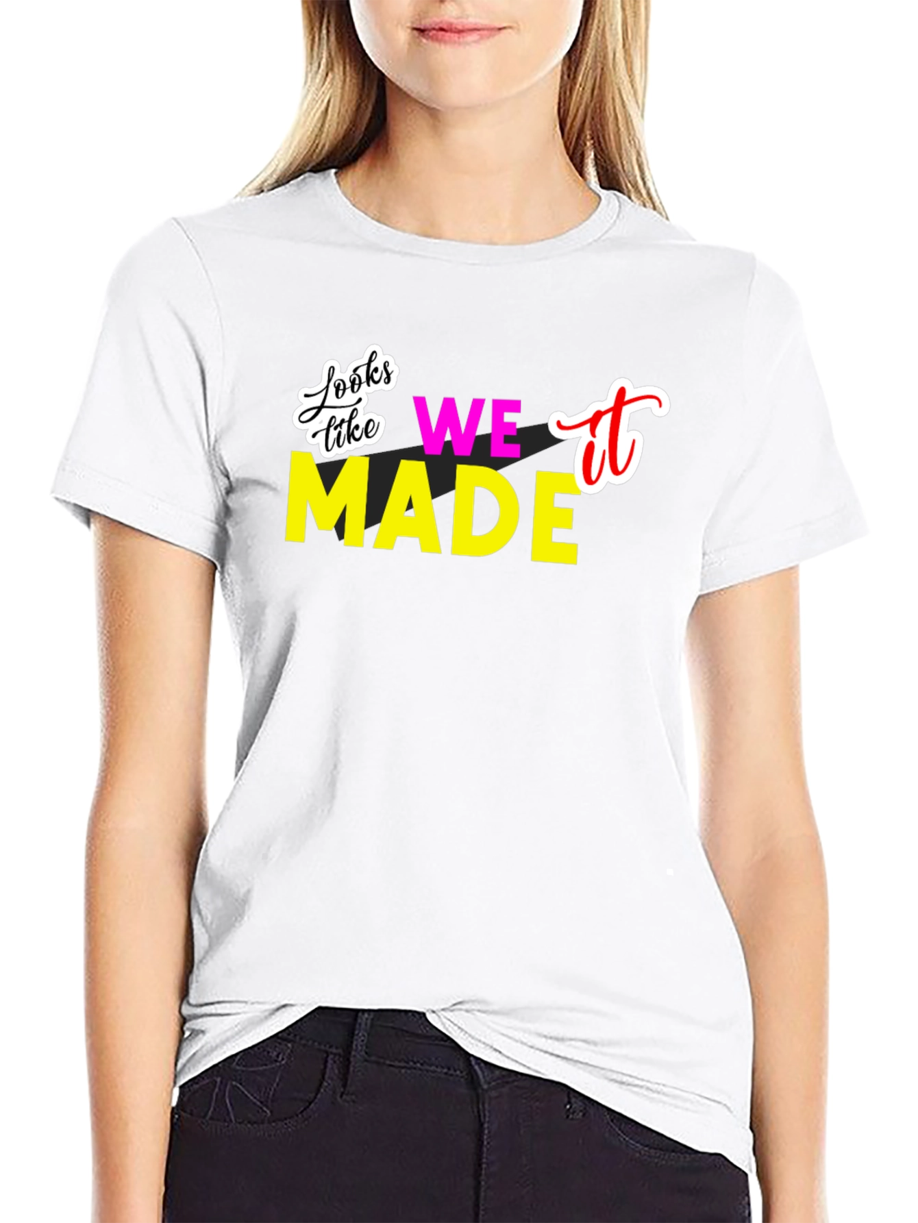 Looks Like We Made It T-Shirt