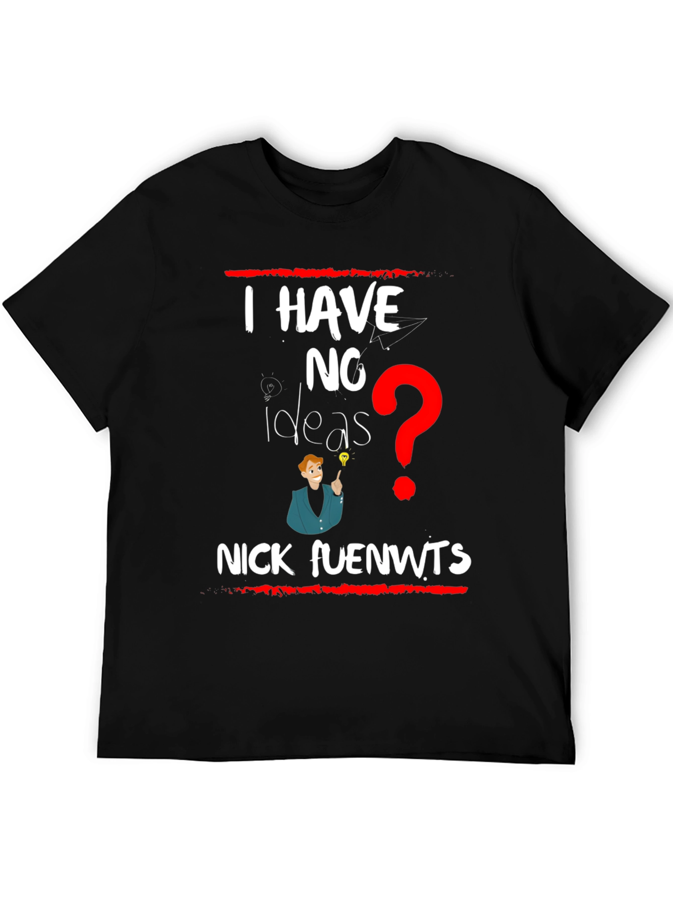 I have NO Ideas T-shirt - Nick fuenwts