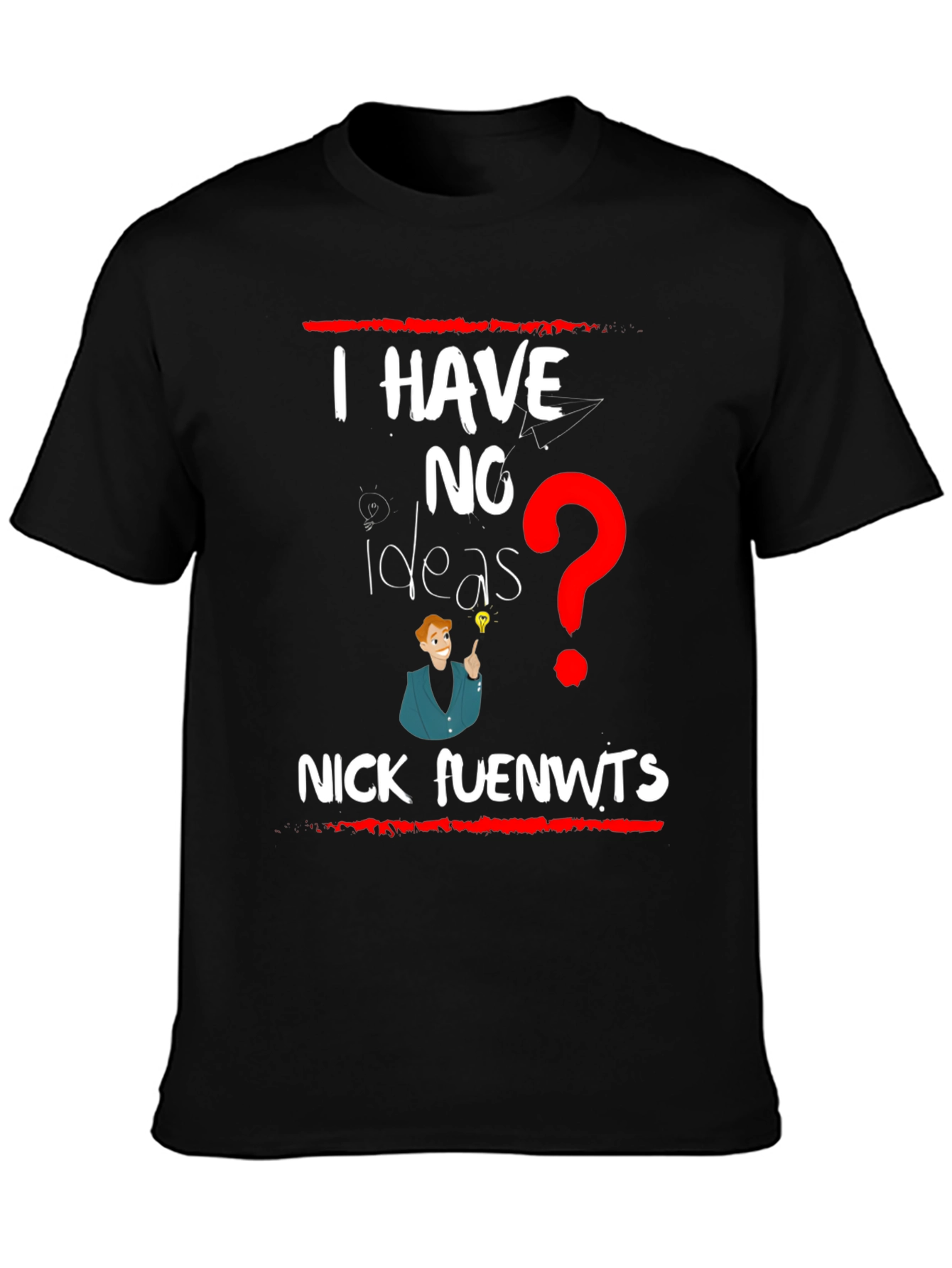 I have NO Ideas T-shirt - Nick fuenwts
