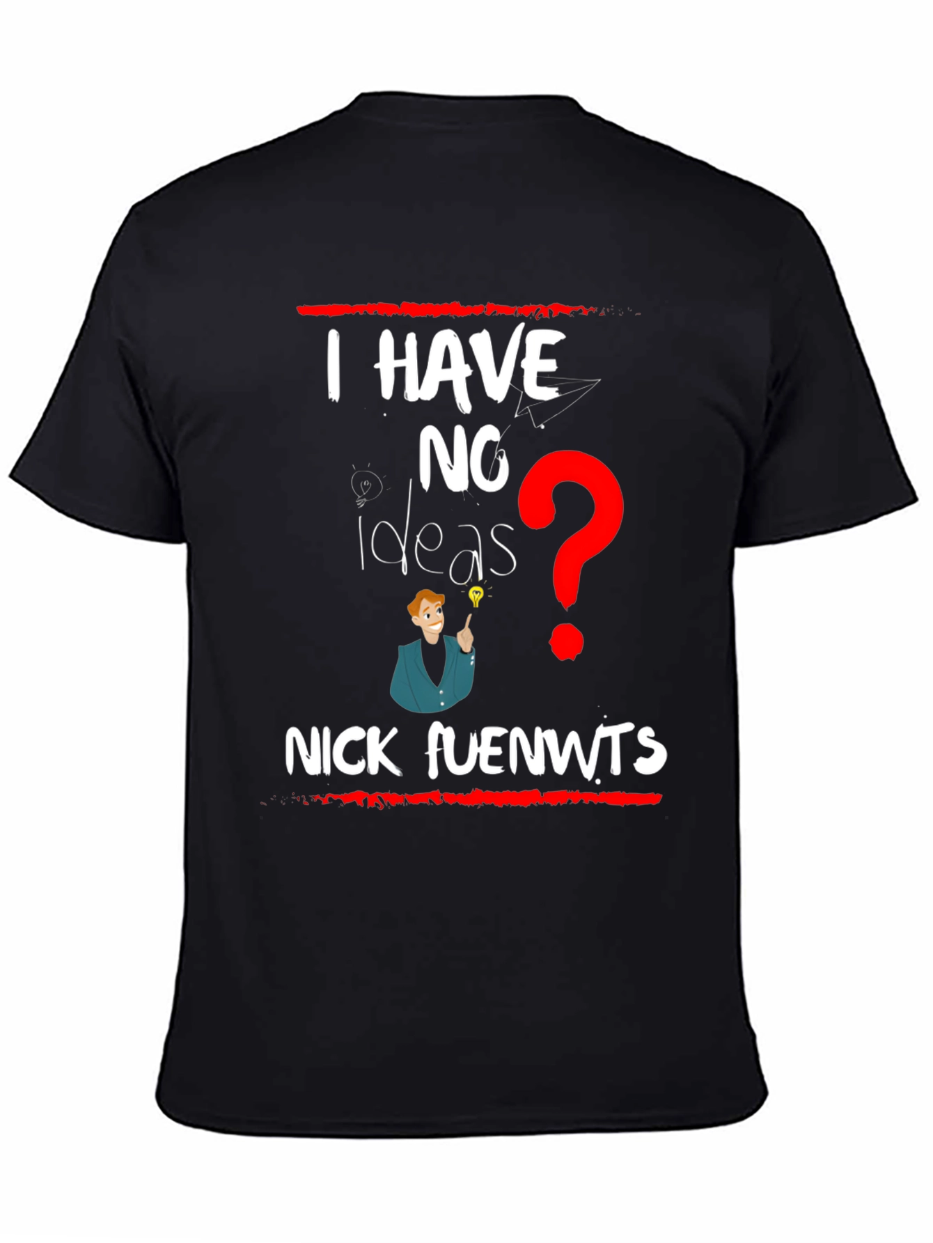I have NO Ideas T-shirt - Nick fuenwts