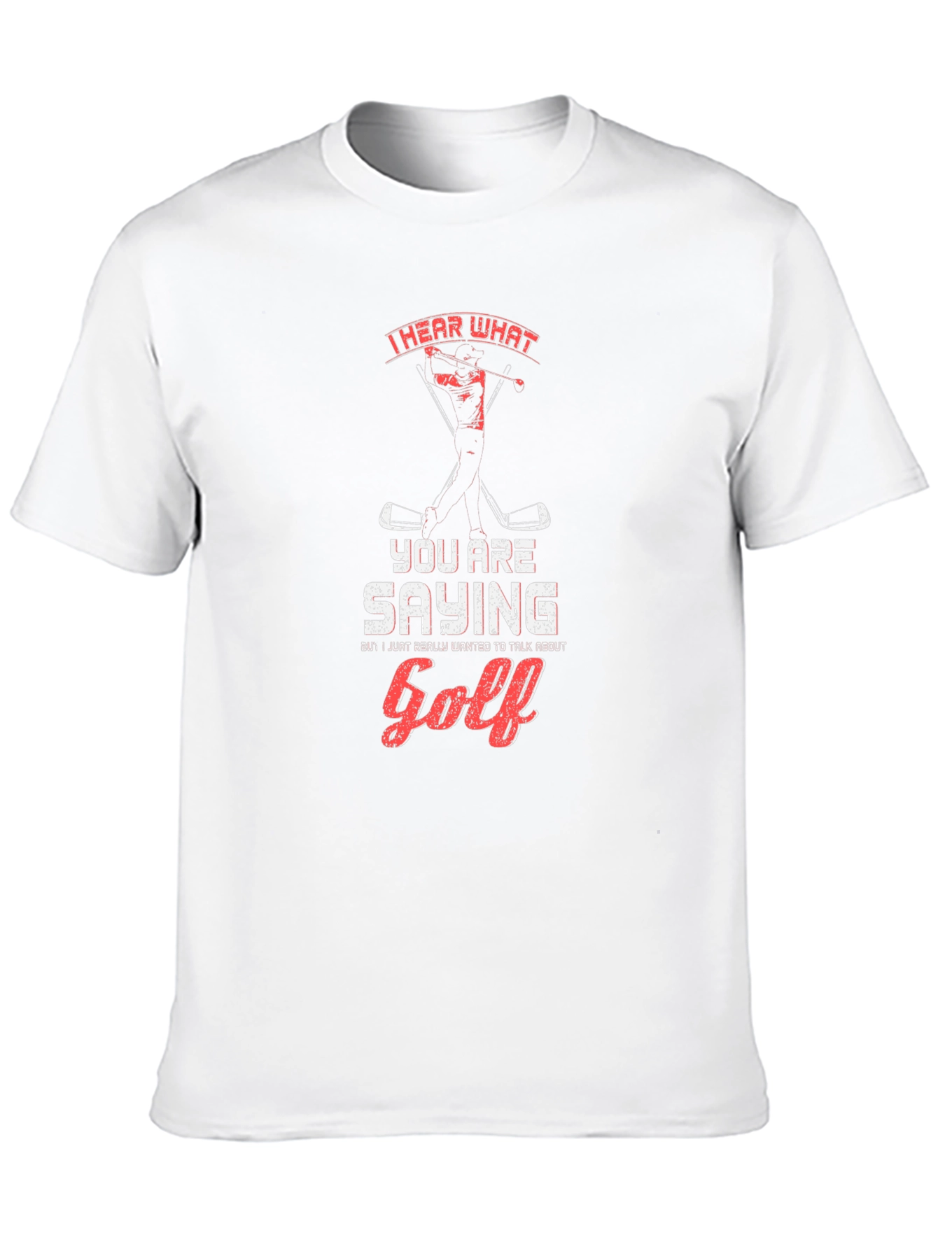 Golf T-Shirt: I Hear What Youre Saying