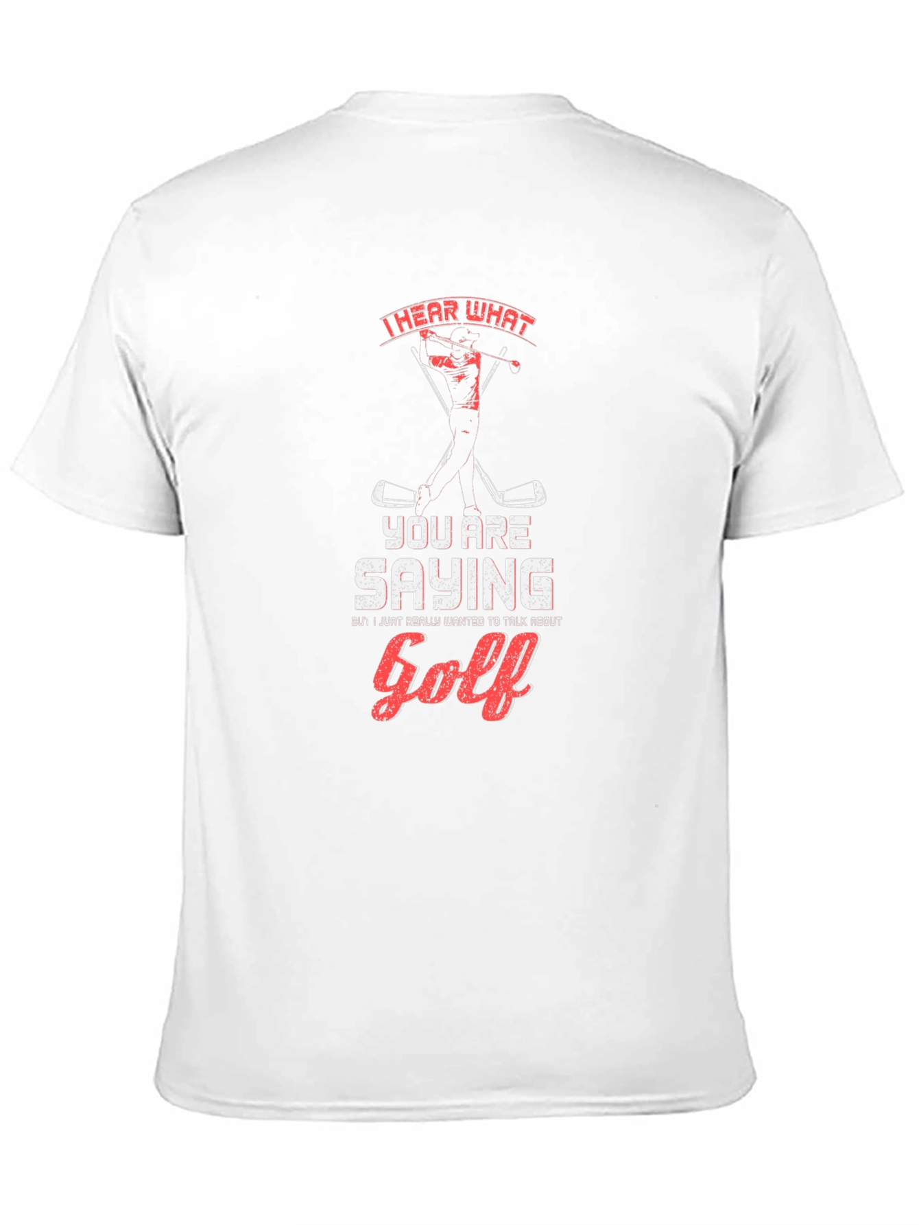 Golf T-Shirt: I Hear What Youre Saying