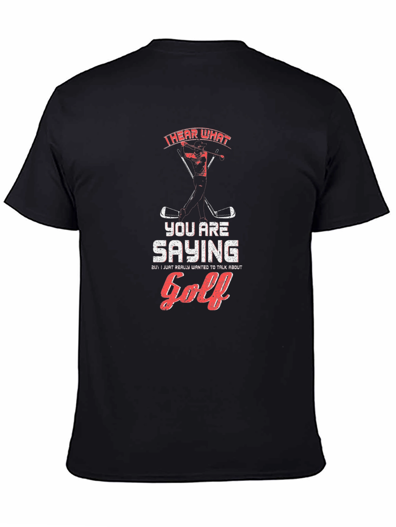 Golf T-Shirt: I Hear What Youre Saying