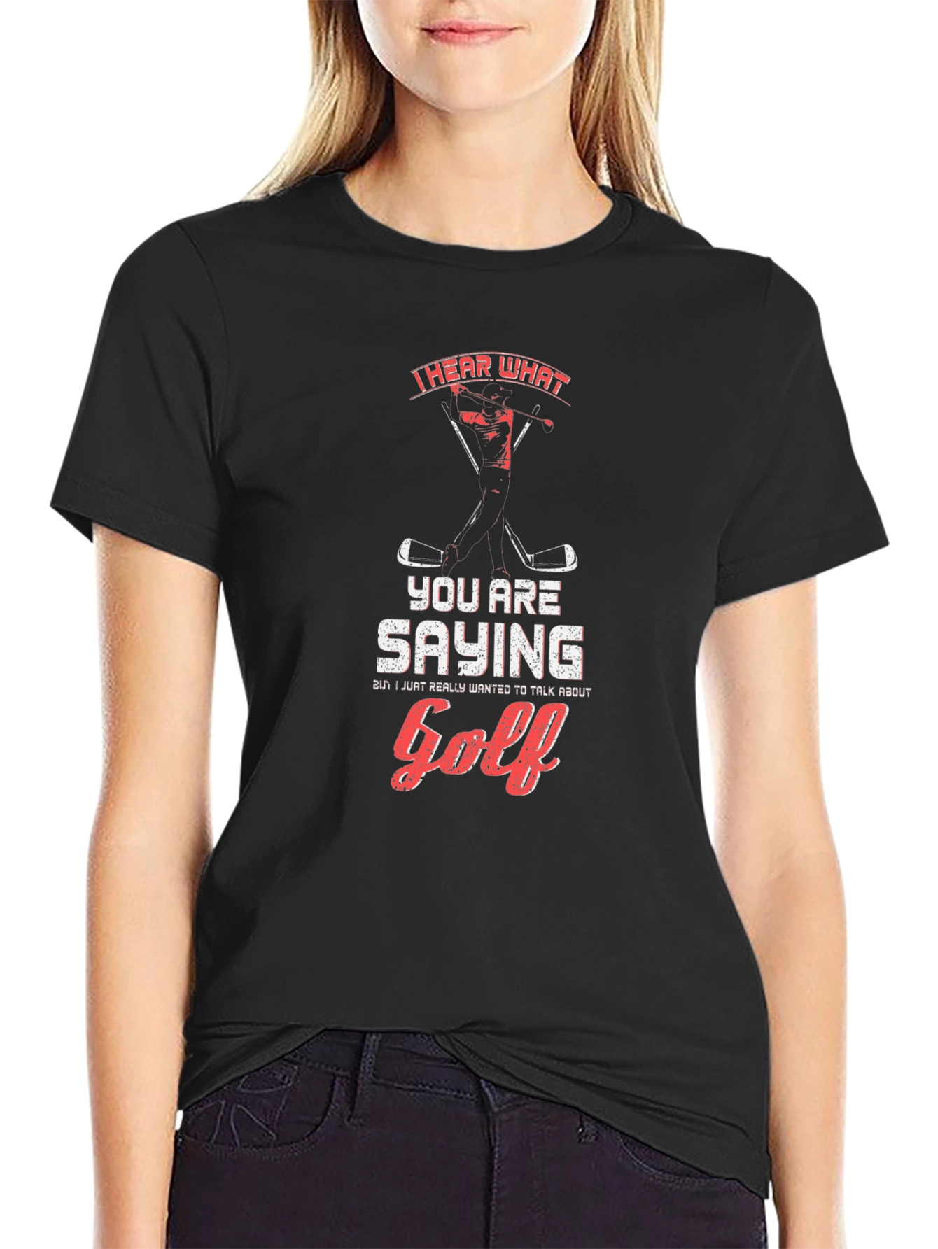 Golf T-Shirt: I Hear What Youre Saying