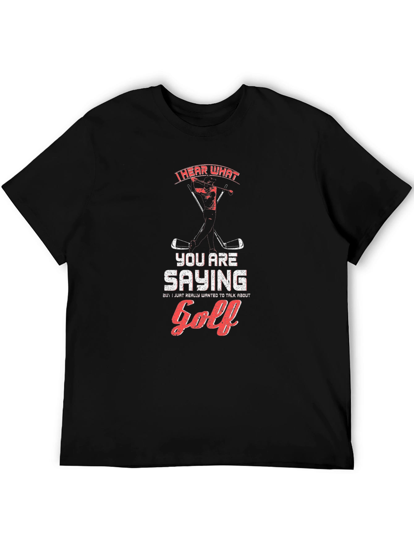 Golf T-Shirt: I Hear What Youre Saying