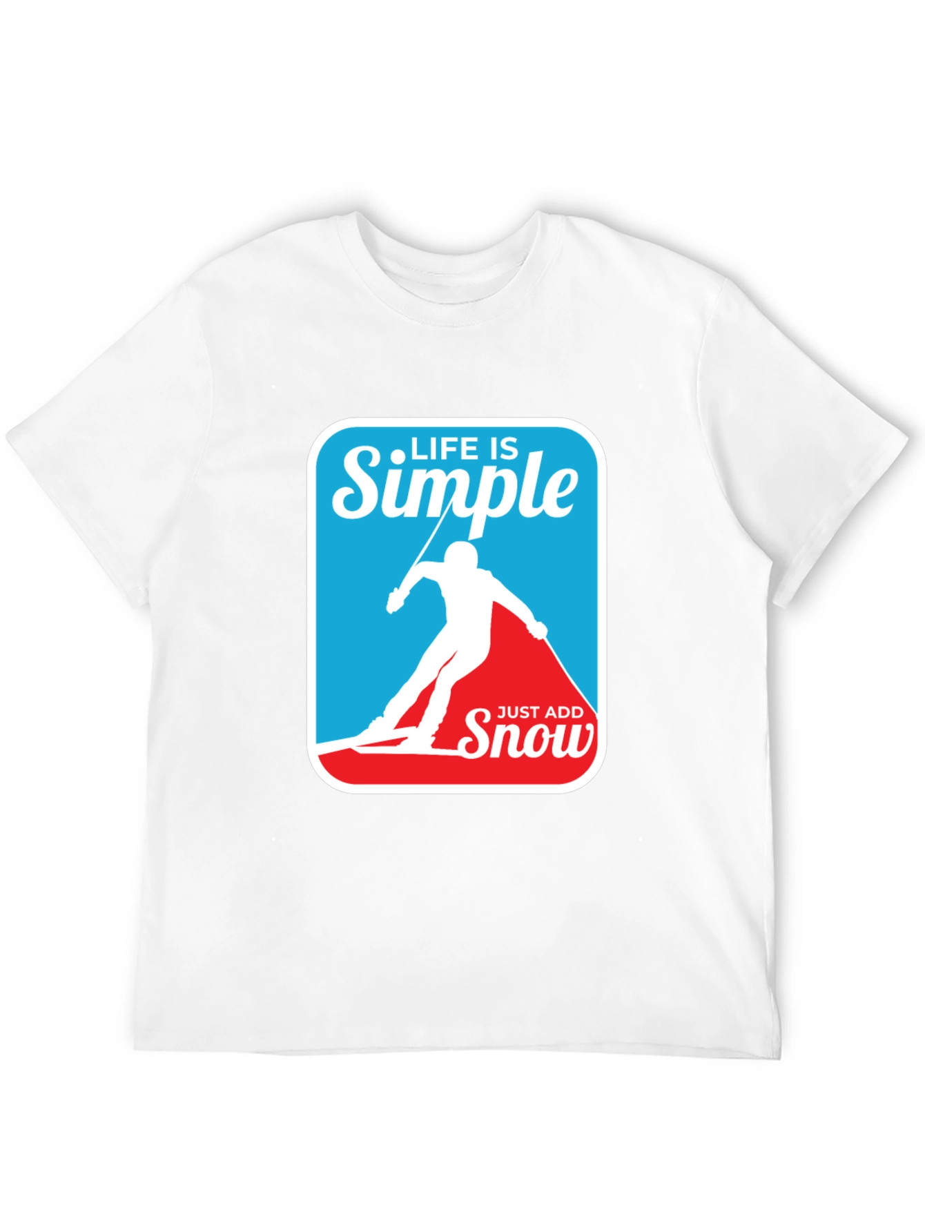 Life is Simple - Just Add Snow T-Shirt