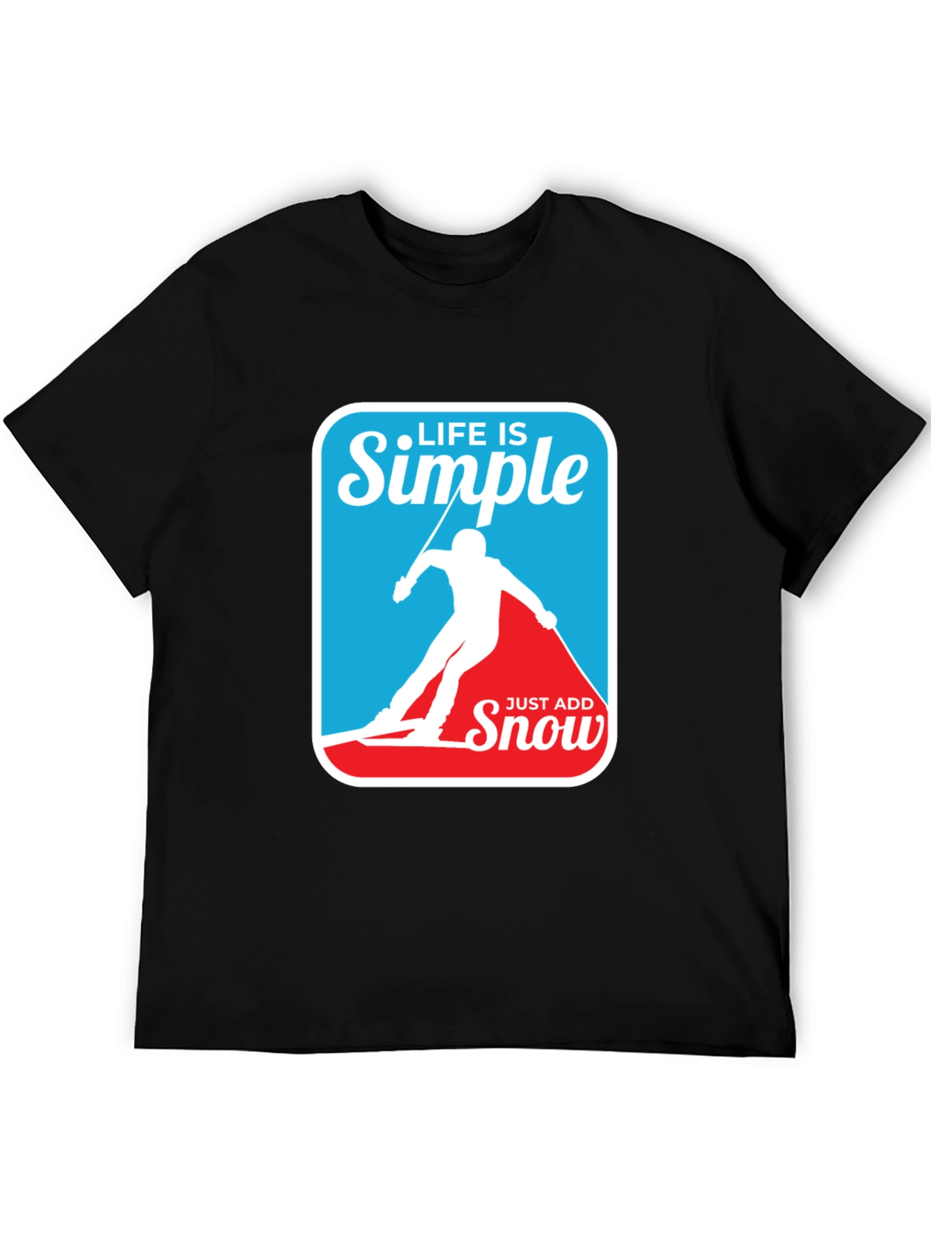 Life is Simple - Just Add Snow T-Shirt