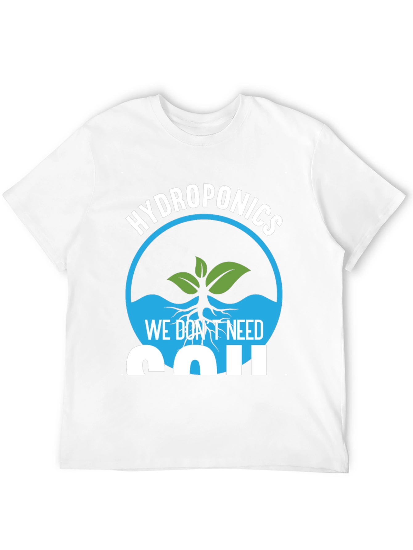 Hydroponics We Dont Need Soil Graphic T-Shirt