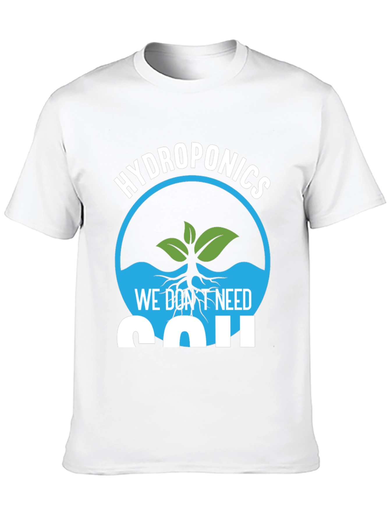 Hydroponics We Dont Need Soil Graphic T-Shirt