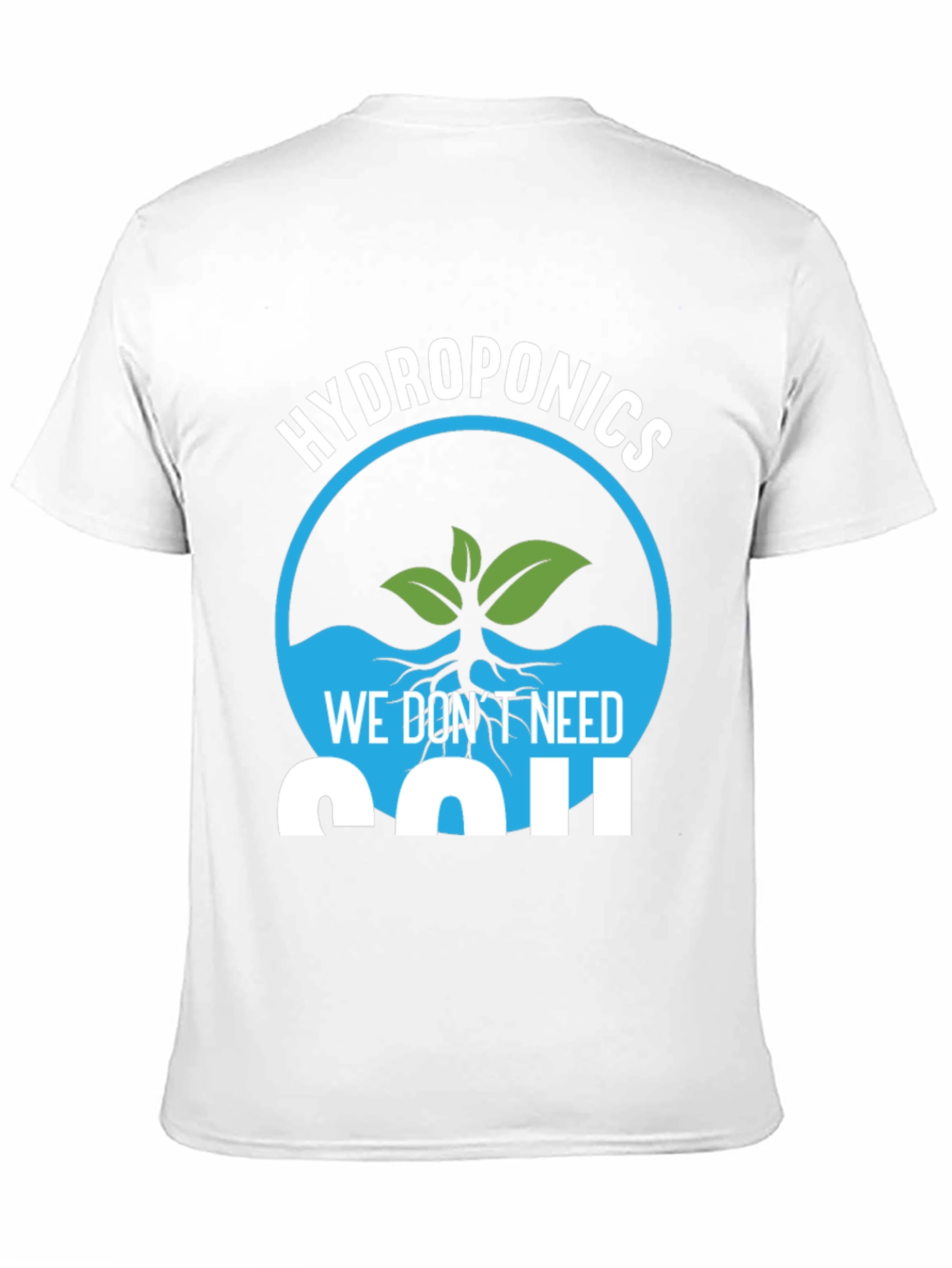 Hydroponics We Dont Need Soil Graphic T-Shirt
