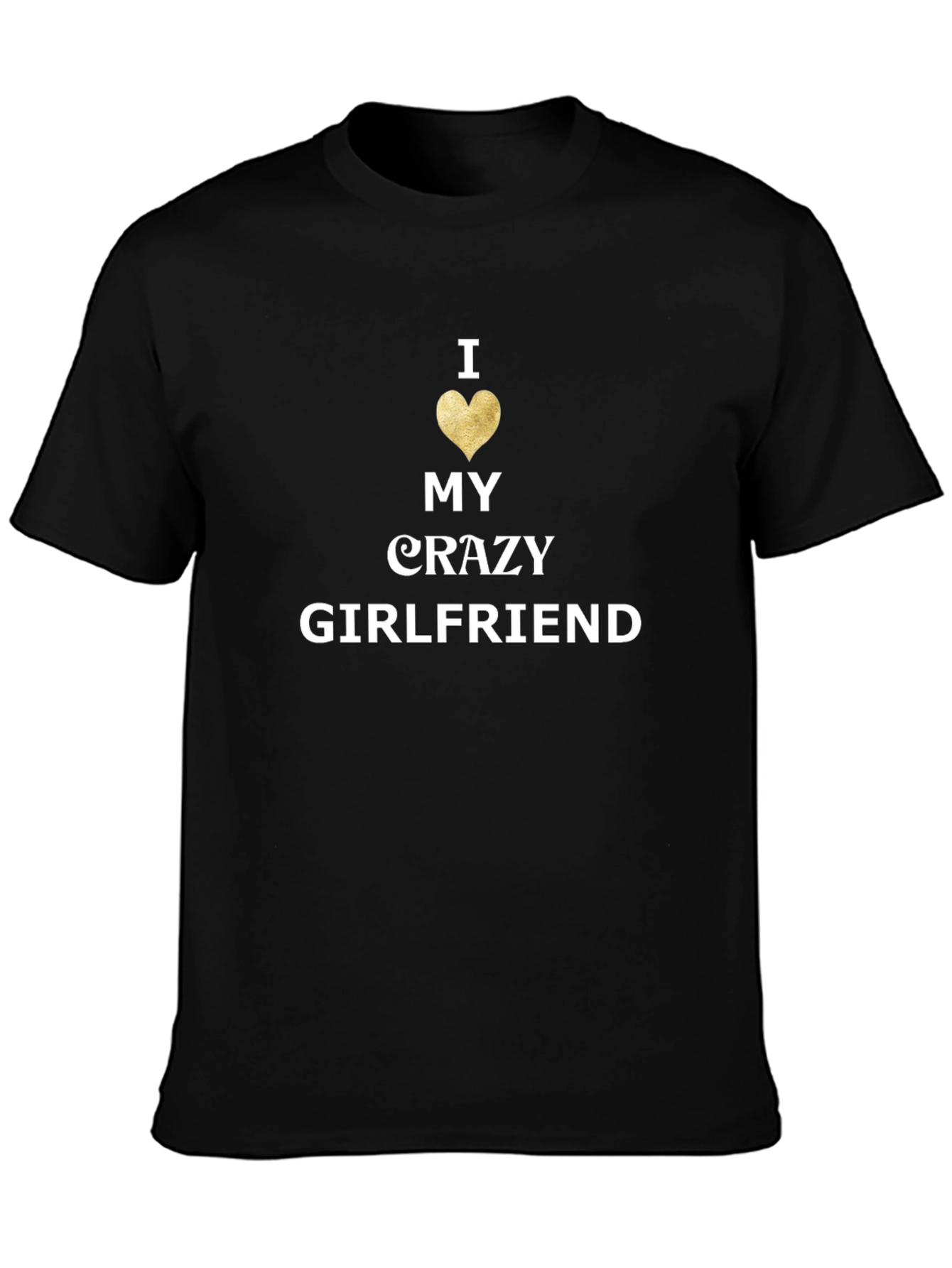 I Love My Crazy Girlfriend Mens Black T-Shirt