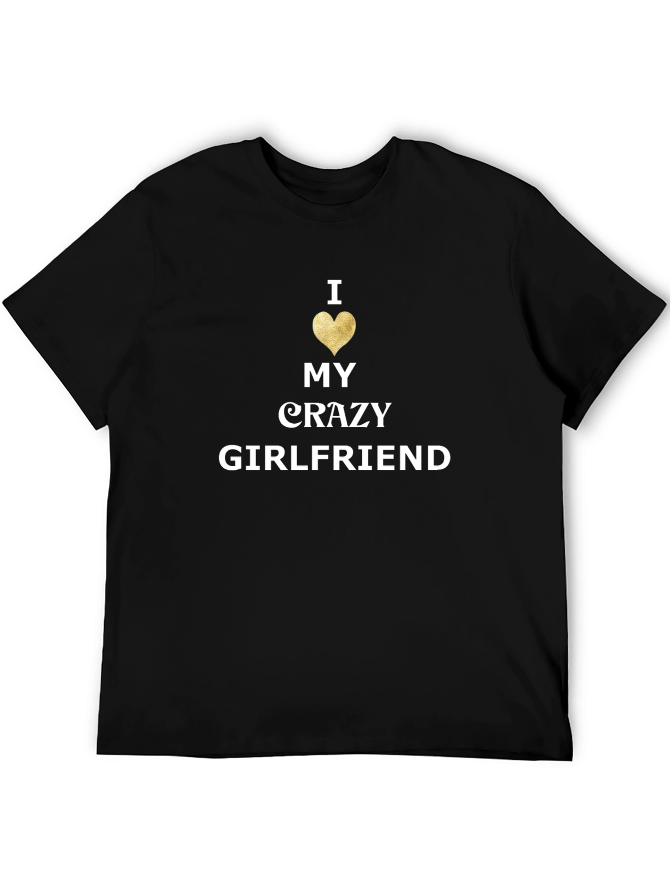I Love My Crazy Girlfriend Mens Black T-Shirt