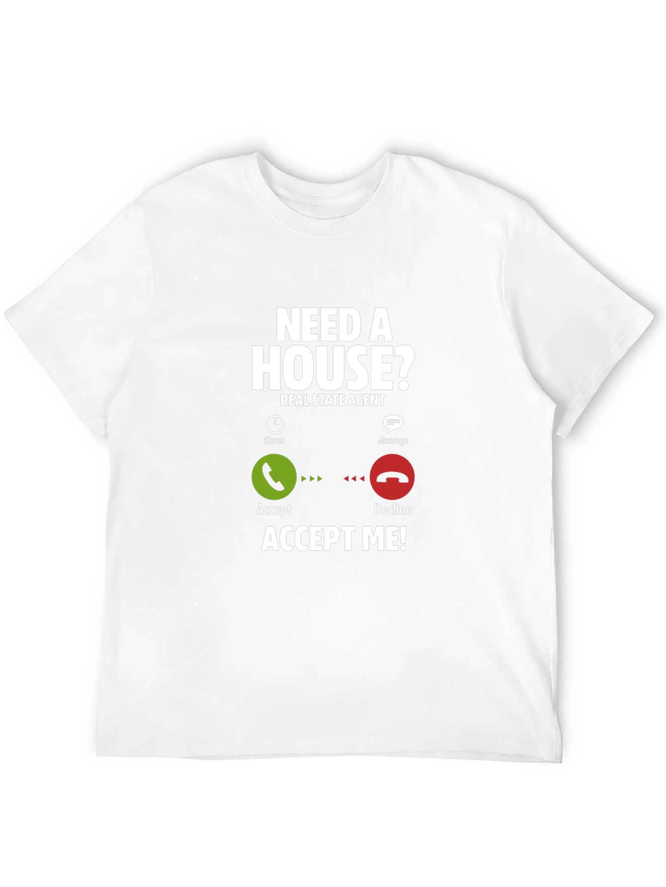 Real Estate Agent T-Shirt: Need A House? Accept Me!