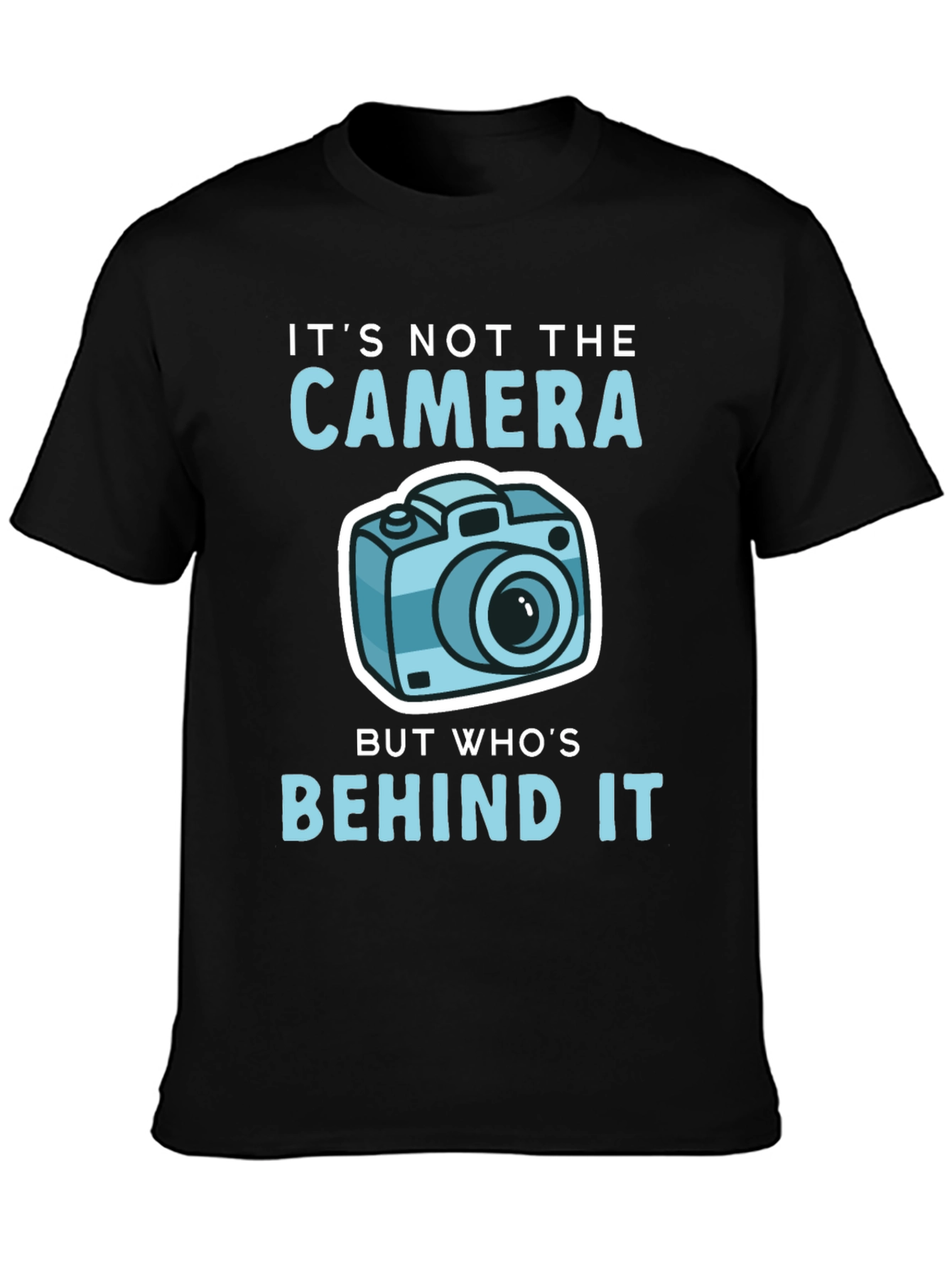 Funny Photography T-Shirt - Its Not the Camera...