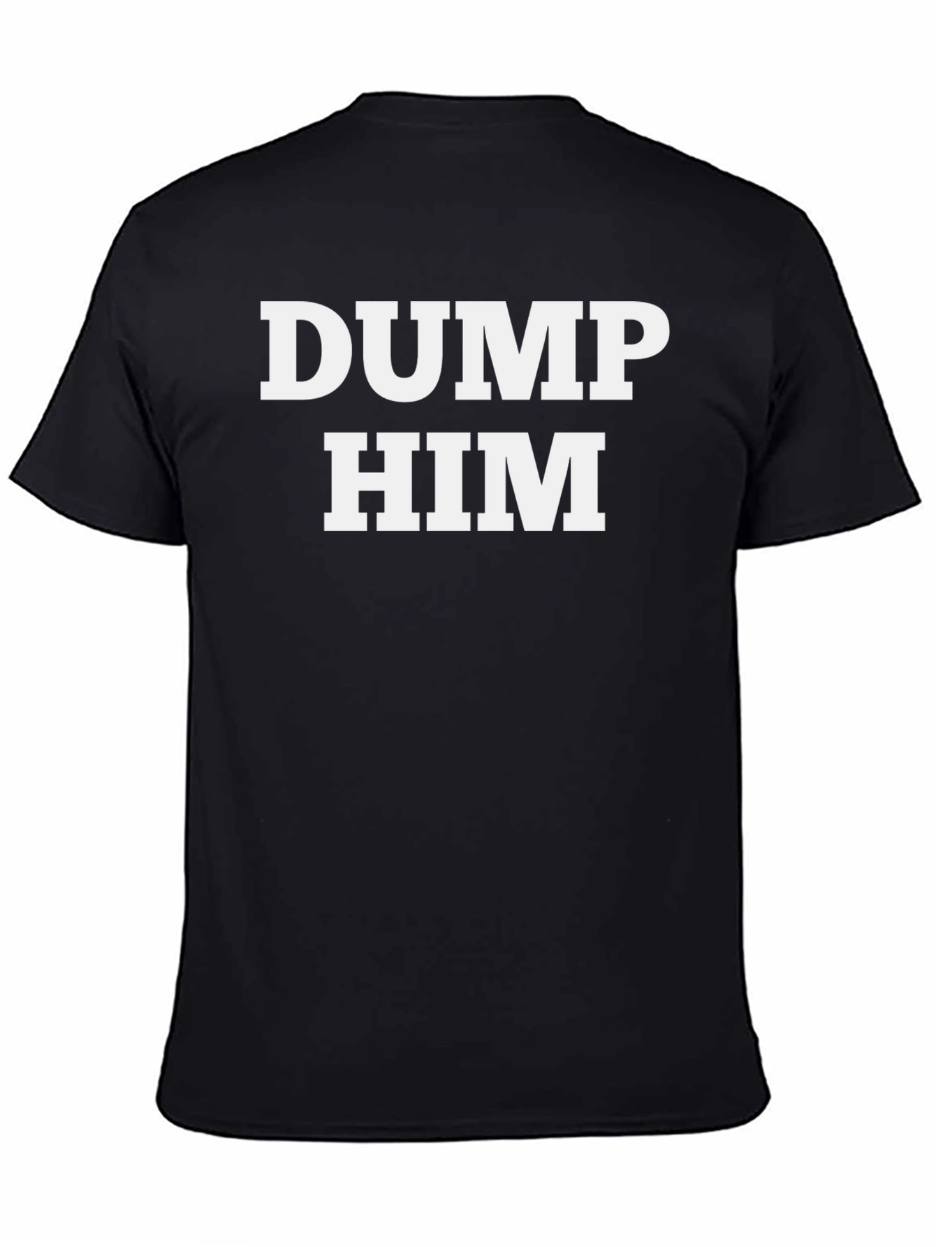 Dump Him T-Shirt: Bold Statement Tee