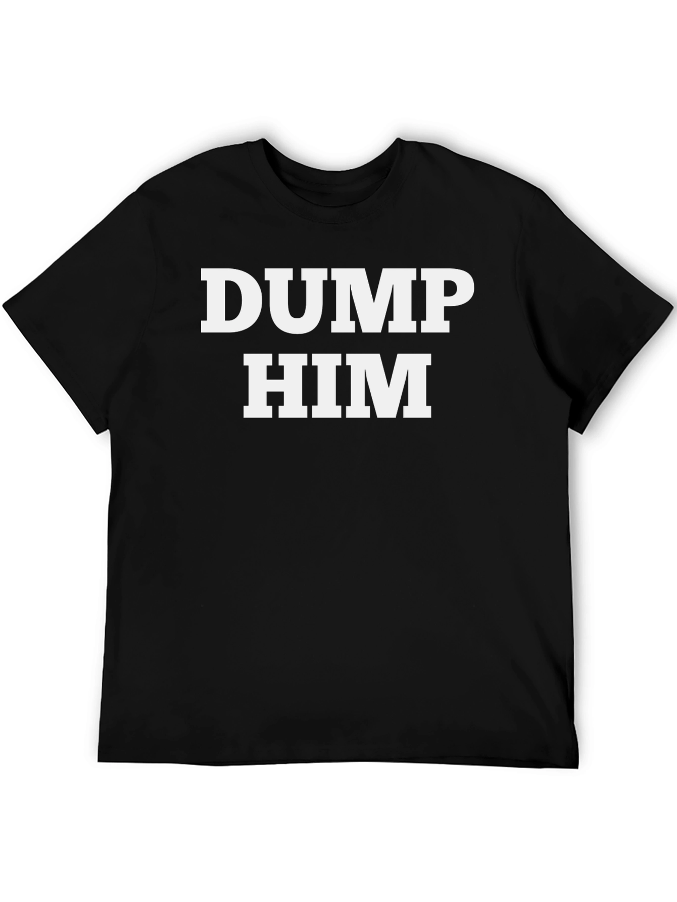 Dump Him T-Shirt: Bold Statement Tee
