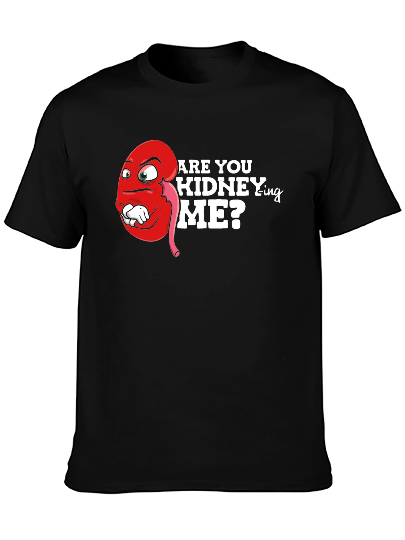 Funny Are You Kidney-ing Me T-Shirt